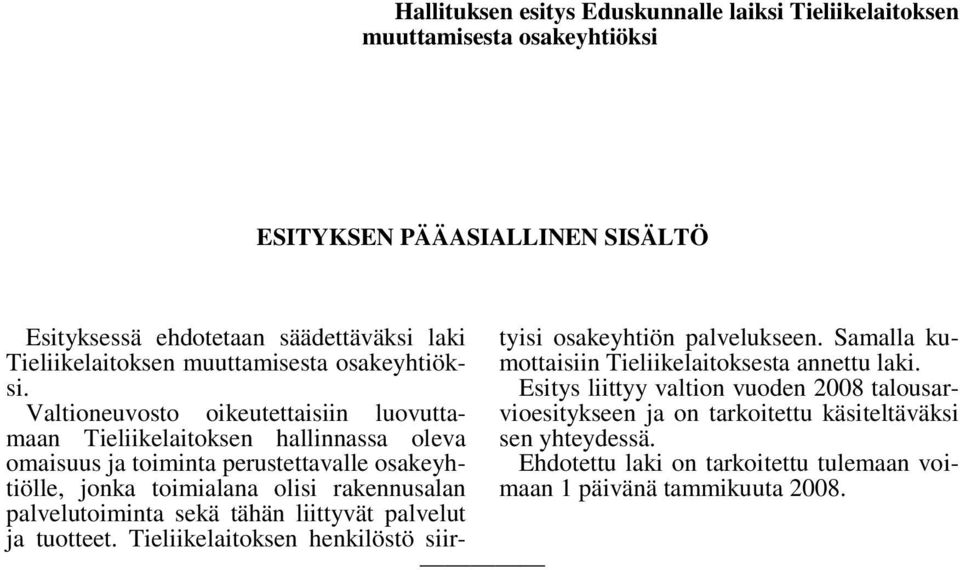 Valtioneuvosto oikeutettaisiin luovuttamaan Tieliikelaitoksen hallinnassa oleva omaisuus ja toiminta perustettavalle osakeyhtiölle, jonka toimialana olisi rakennusalan