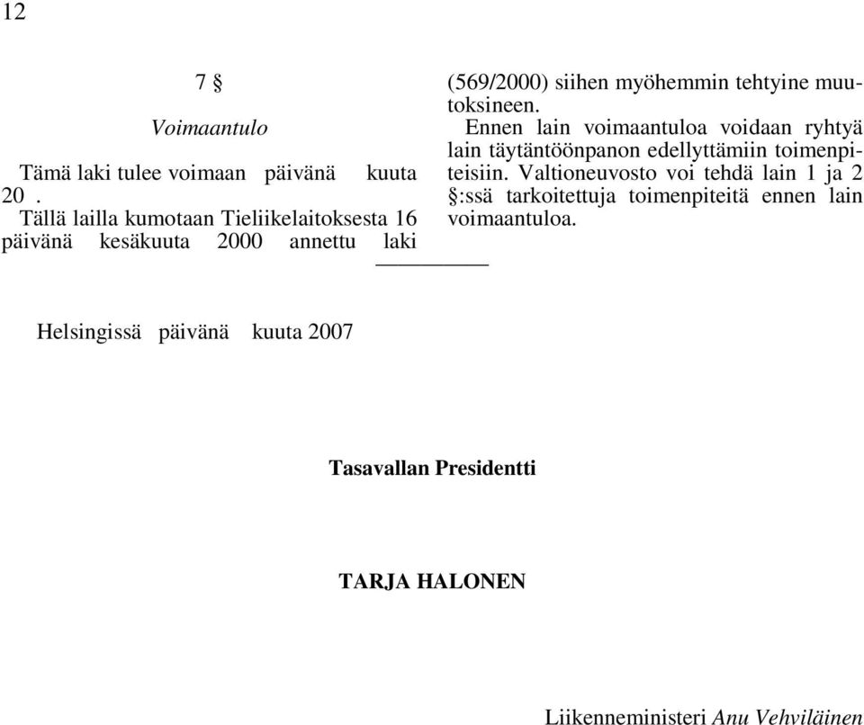 muutoksineen. Ennen lain voimaantuloa voidaan ryhtyä lain täytäntöönpanon edellyttämiin toimenpiteisiin.