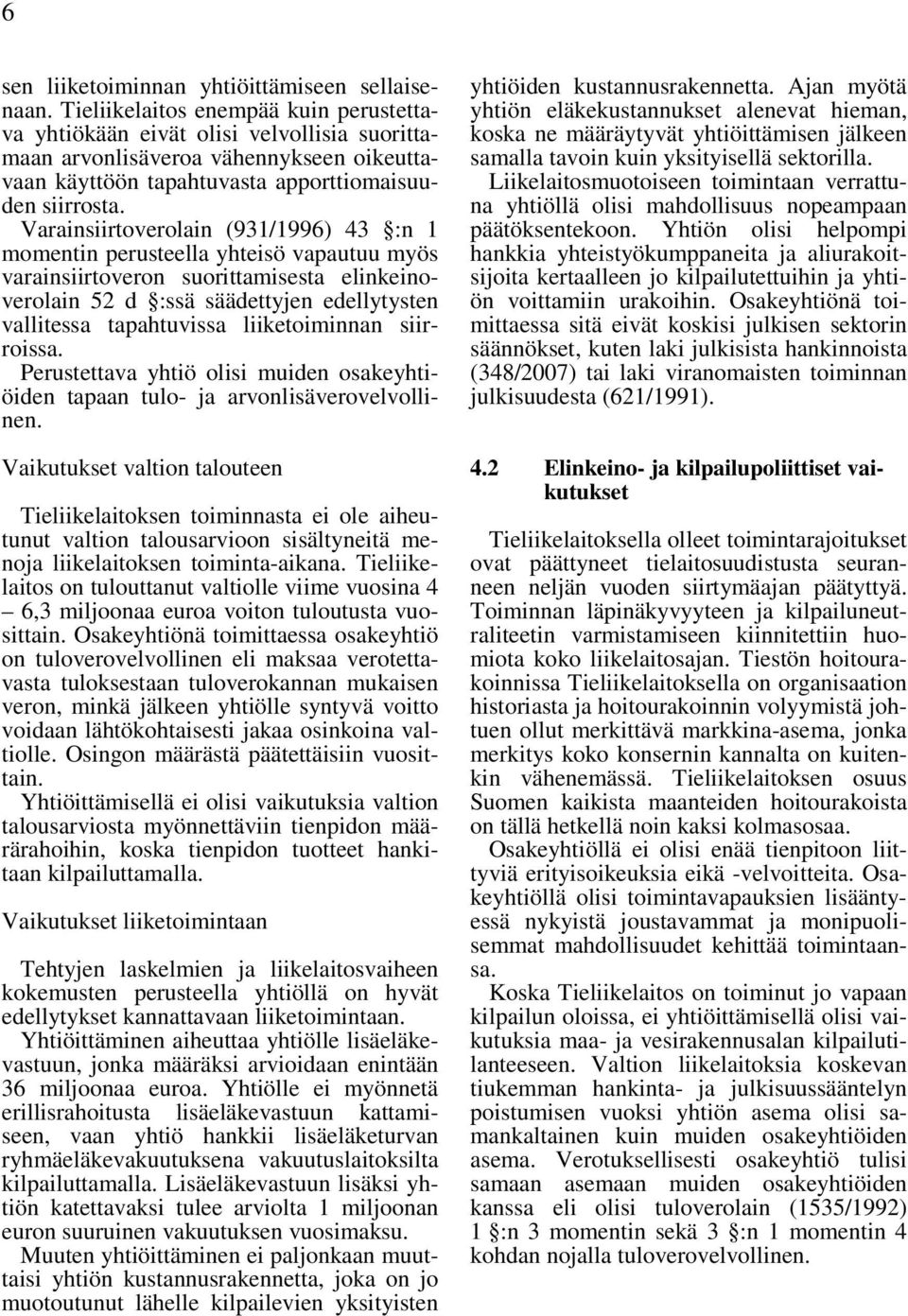 Varainsiirtoverolain (931/1996) 43 :n 1 momentin perusteella yhteisö vapautuu myös varainsiirtoveron suorittamisesta elinkeinoverolain 52 d :ssä säädettyjen edellytysten vallitessa tapahtuvissa