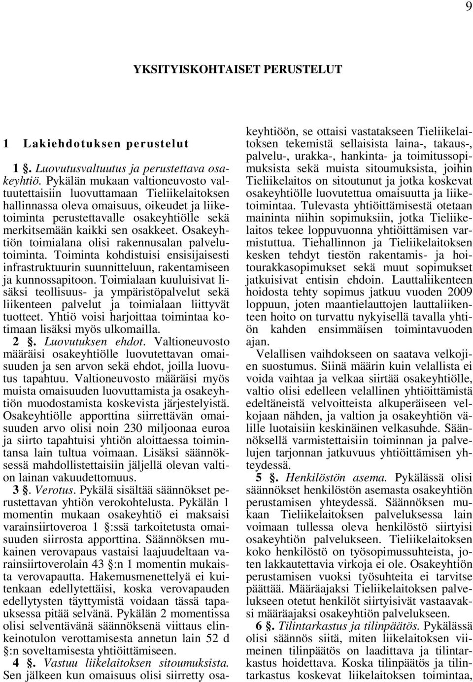 Osakeyhtiön toimialana olisi rakennusalan palvelutoiminta. Toiminta kohdistuisi ensisijaisesti infrastruktuurin suunnitteluun, rakentamiseen ja kunnossapitoon.