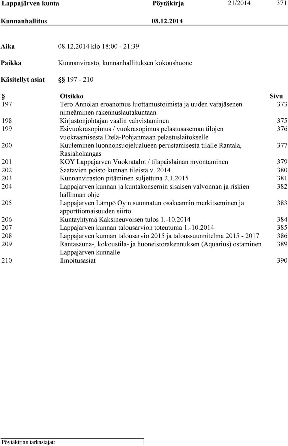 2014 klo 18:00-21:39 Paikka Kunnanvirasto, kunnanhallituksen kokoushuone Käsitellyt asiat 197-210 Otsikko Sivu 197 Tero Annolan eroanomus luottamustoimista ja uuden varajäsenen 373 nimeäminen