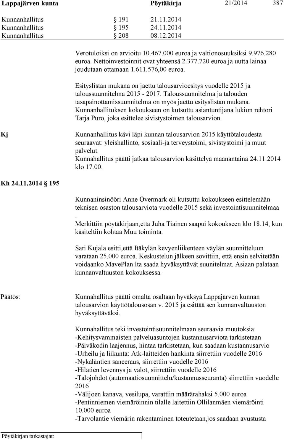 Esityslistan mukana on jaettu talousarvioesitys vuodelle 2015 ja taloussuunnitelma 2015-2017. Taloussuunnitelma ja talouden tasapainottamissuunnitelma on myös jaettu esityslistan mukana.