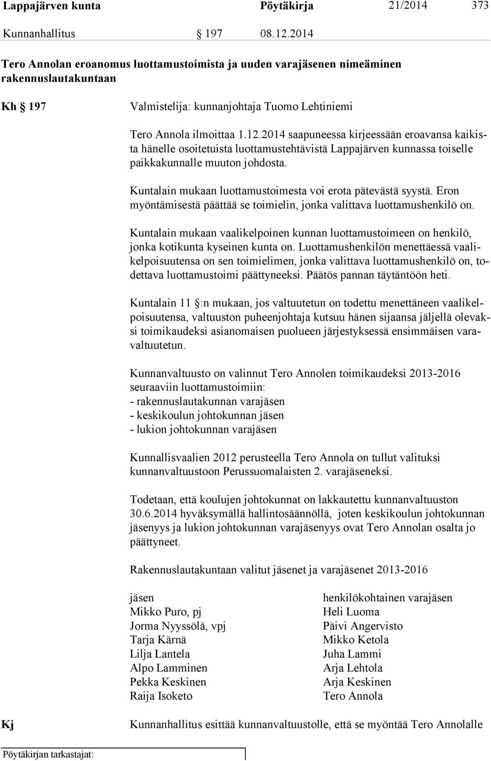 2014 saapuneessa kirjeessään eroavansa kai kista hänelle osoitetuista luottamustehtävistä Lappajärven kunnassa toiselle paik ka kun nal le muuton johdosta.