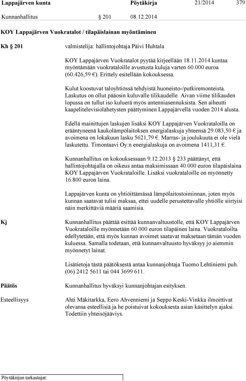 2014 kuntaa myöntämään vuokrataloille avustusta kuluja varten 60.000 euroa (60.426,59 ). Erittely esitellään kokouksessa. Kulut koostuvat taloyhtiössä tehdyistä huoneisto-/putkiremonteista.