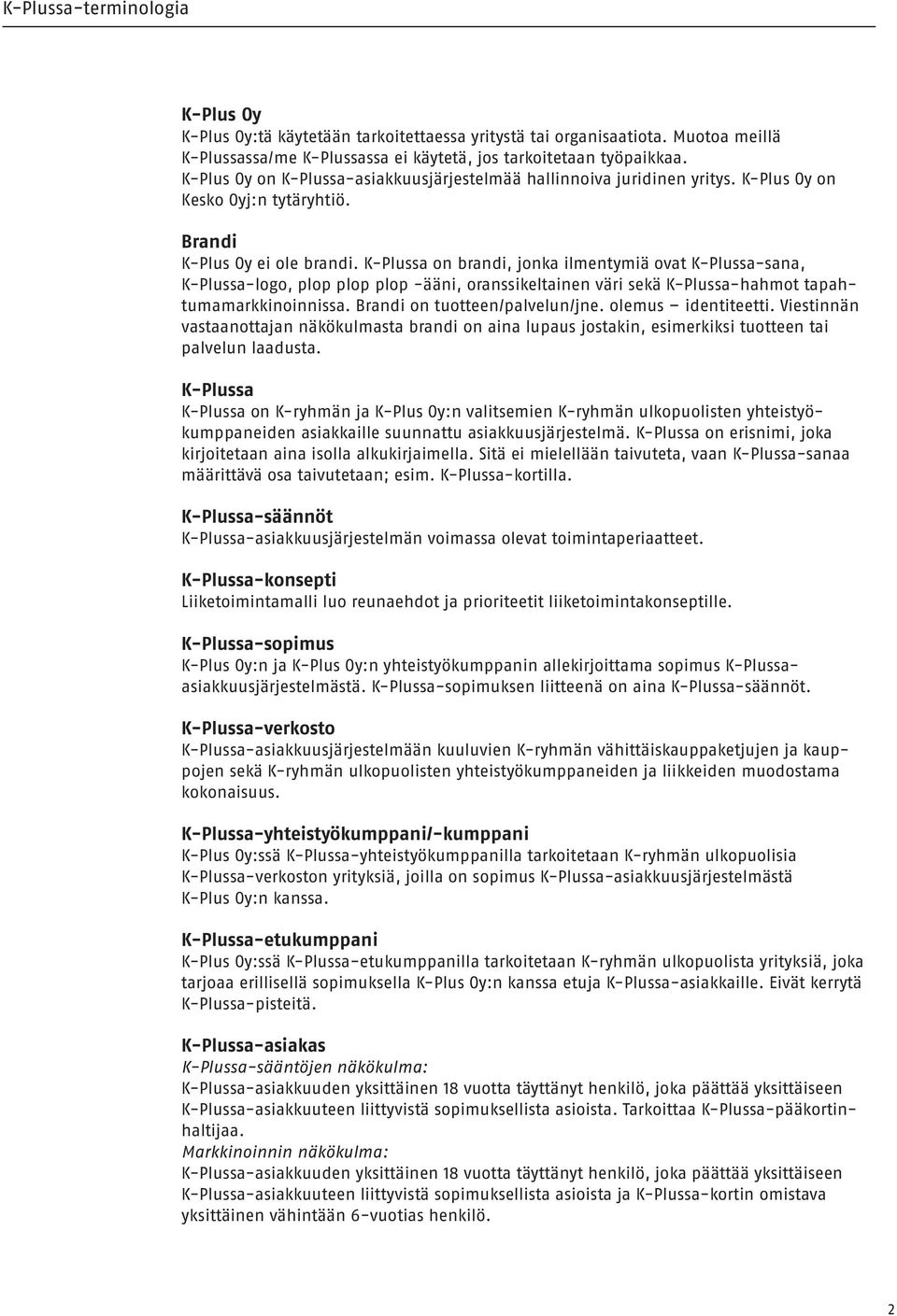 K-Plussa on brandi, jonka ilmentymiä ovat K-Plussa-sana, K-Plussa-logo, plop plop plop -ääni, oranssikeltainen väri sekä K-Plussa-hahmot tapahtumamarkkinoinnissa. Brandi on tuotteen/palvelun/jne.