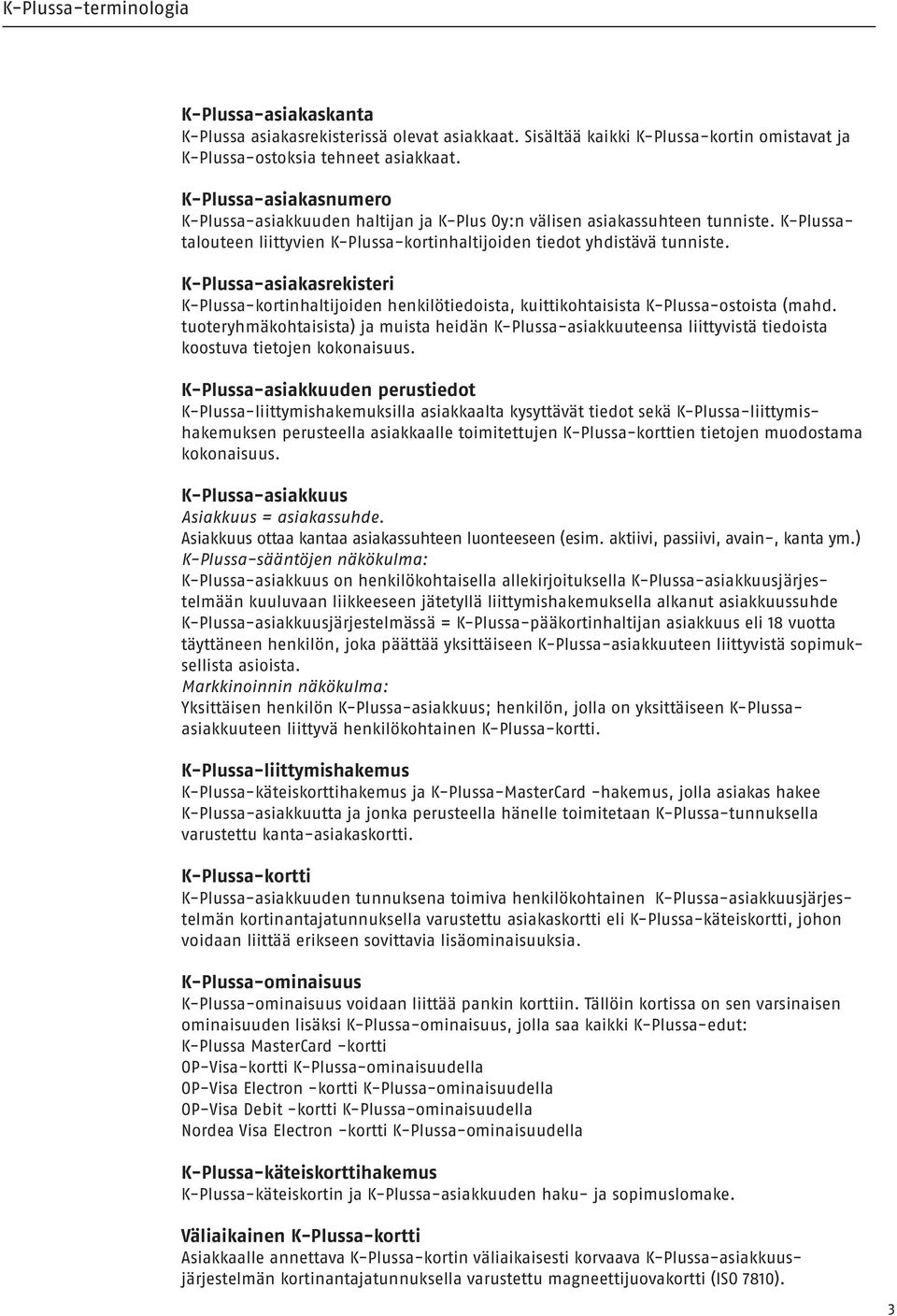 K-Plussa-asiakasrekisteri K-Plussa-kortinhaltijoiden henkilötiedoista, kuittikohtaisista K-Plussa-ostoista (mahd.