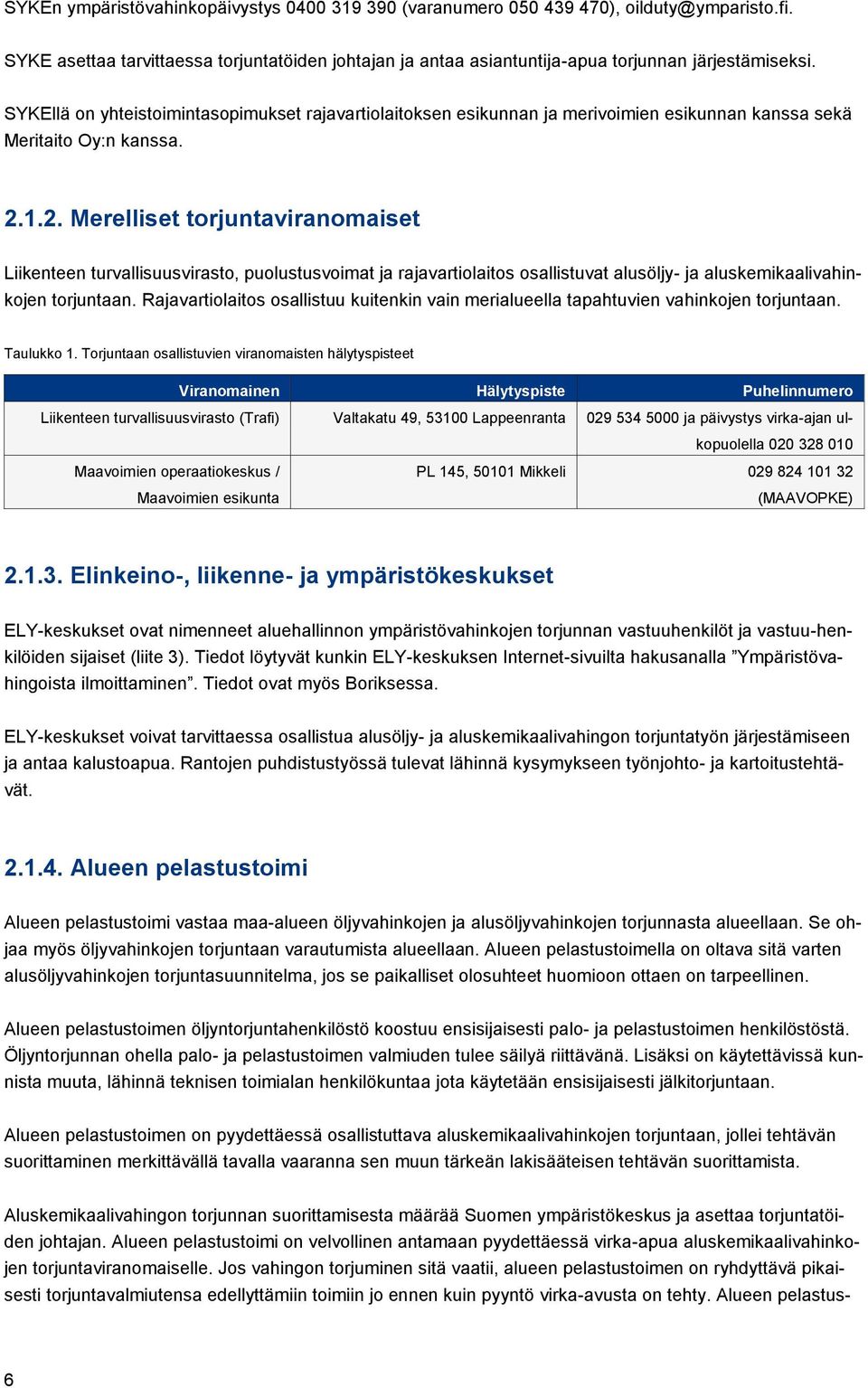 1.2. Merelliset torjuntaviranomaiset Liikenteen turvallisuusvirasto, puolustusvoimat ja rajavartiolaitos osallistuvat alusöljy- ja aluskemikaalivahinkojen torjuntaan.