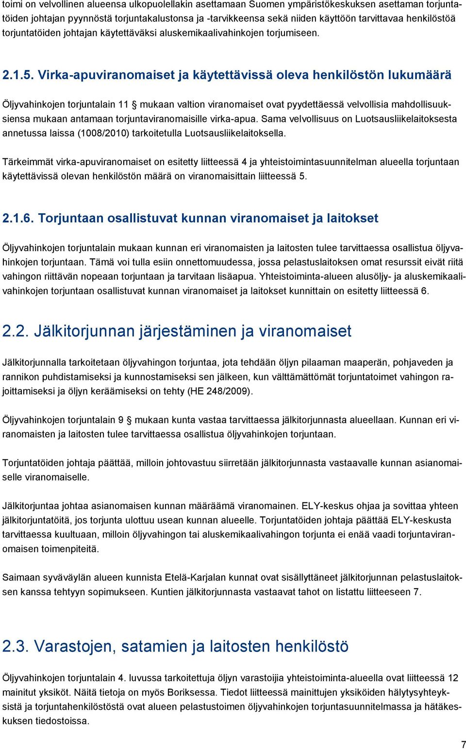 Virka-apuviranomaiset ja käytettävissä oleva henkilöstön lukumäärä Öljyvahinkojen torjuntalain 11 mukaan valtion viranomaiset ovat pyydettäessä velvollisia mahdollisuuksiensa mukaan antamaan