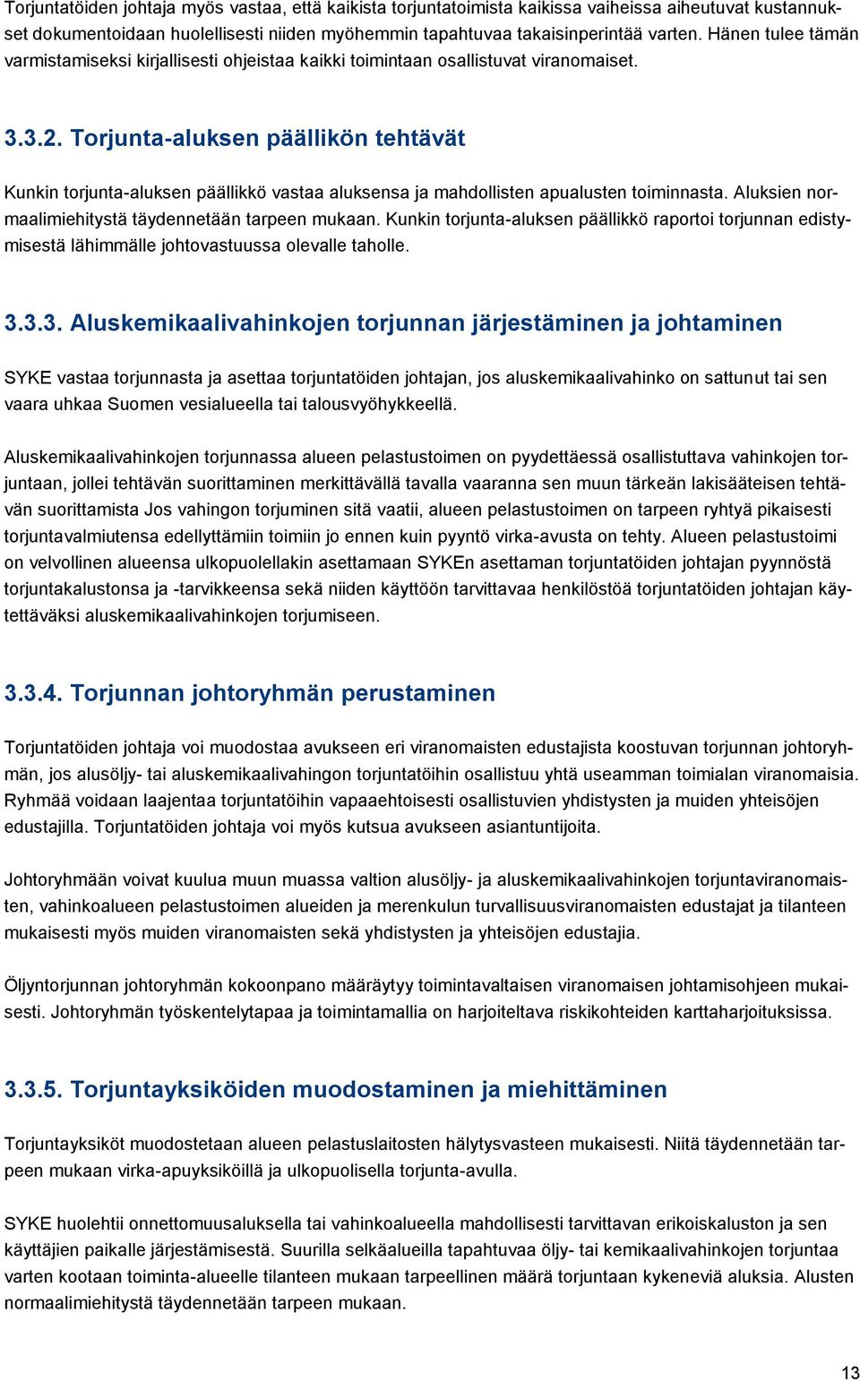 Torjunta-aluksen päällikön tehtävät Kunkin torjunta-aluksen päällikkö vastaa aluksensa ja mahdollisten apualusten toiminnasta. Aluksien normaalimiehitystä täydennetään tarpeen mukaan.