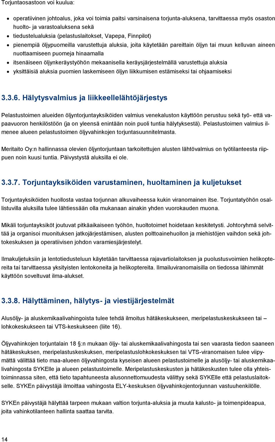 öljynkeräystyöhön mekaanisella keräysjärjestelmällä varustettuja aluksia yksittäisiä aluksia puomien laskemiseen öljyn liikkumisen estämiseksi tai ohjaamiseksi 3.3.6.