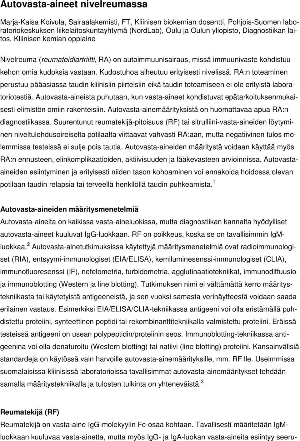 Kudostuhoa aiheutuu erityisesti nivelissä. RA:n toteaminen perustuu pääasiassa taudin kliinisiin piirteisiin eikä taudin toteamiseen ei ole erityistä laboratoriotestiä.