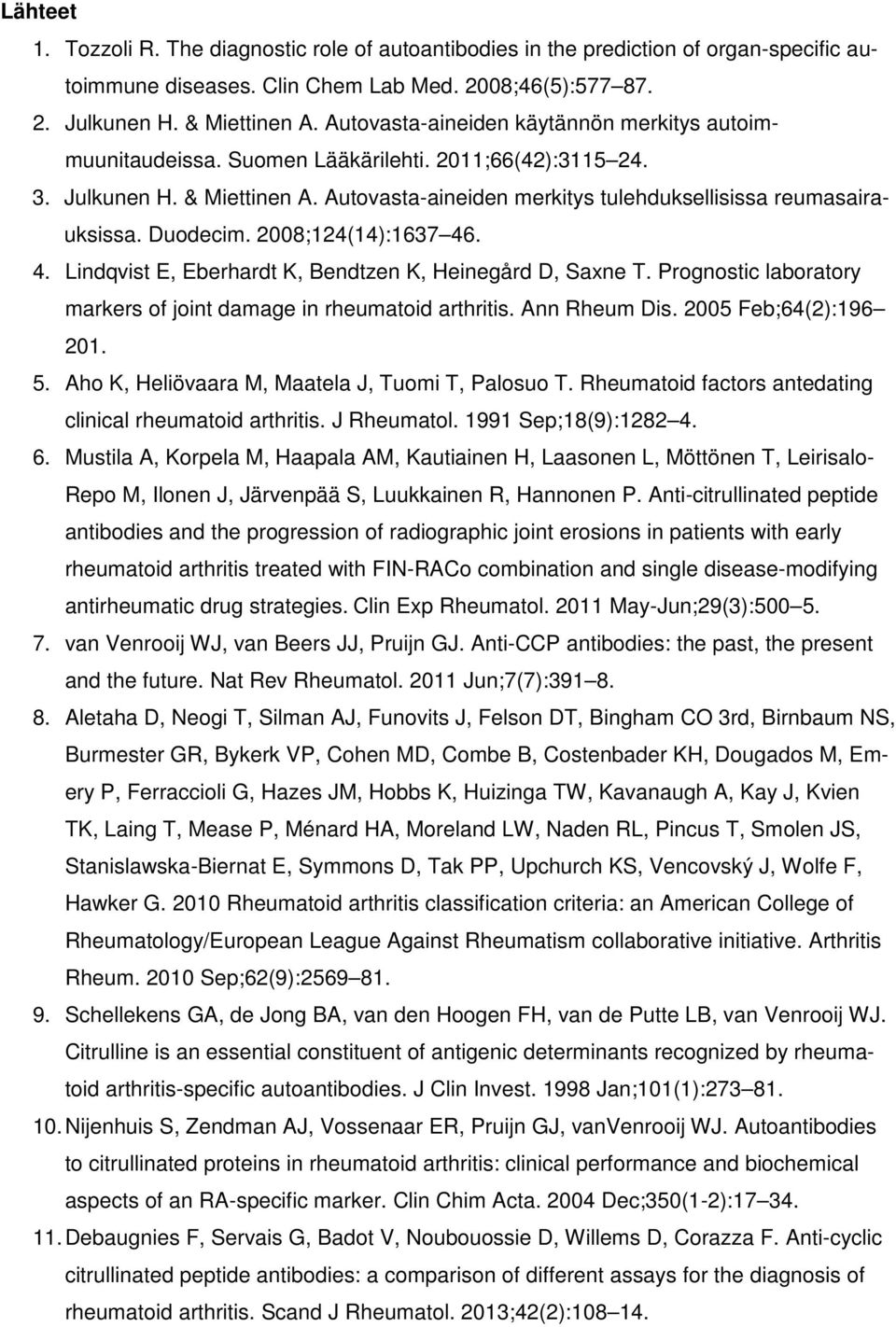 Duodecim. 2008;124(14):1637 46. 4. Lindqvist E, Eberhardt K, Bendtzen K, Heinegård D, Saxne T. Prognostic laboratory markers of joint damage in rheumatoid arthritis. Ann Rheum Dis.