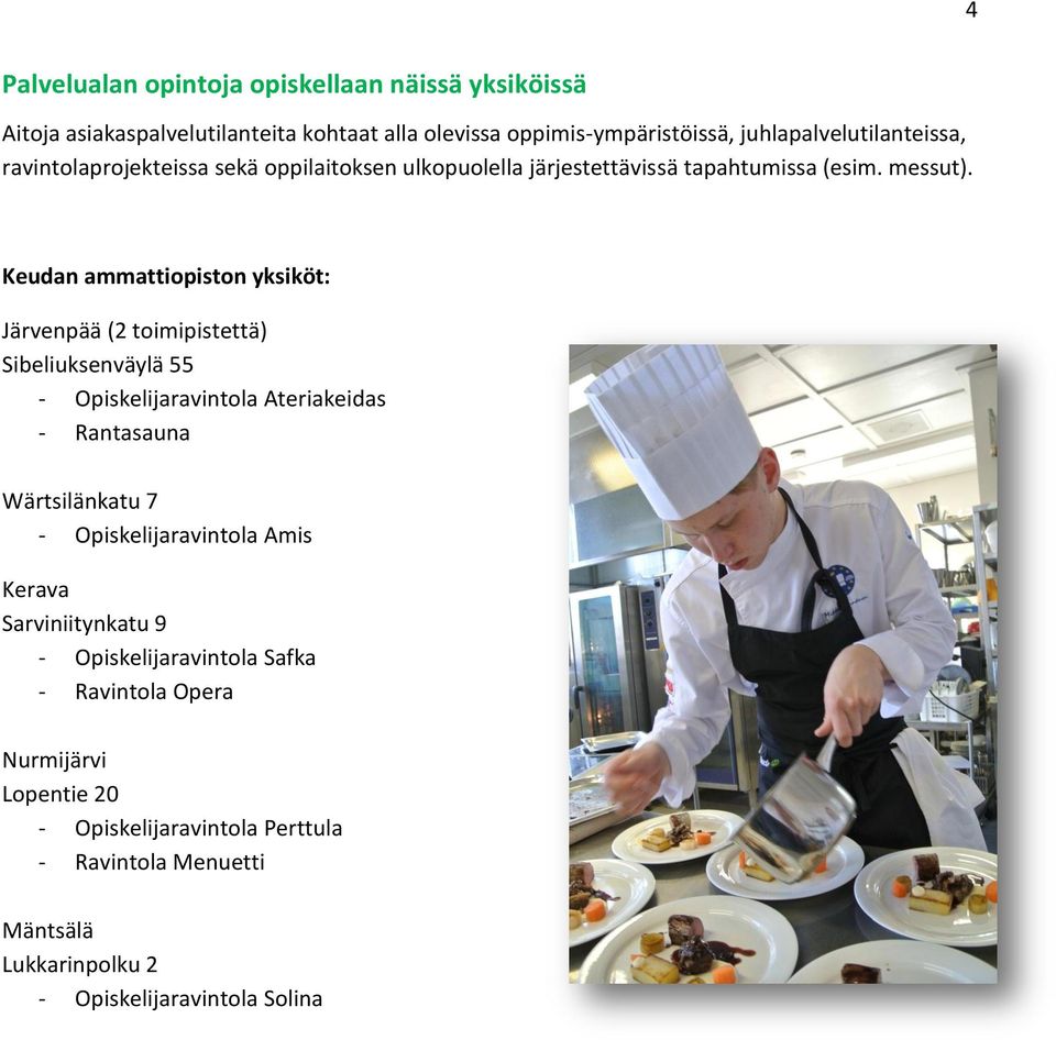 Keudan ammattiopiston yksiköt: Järvenpää (2 toimipistettä) Sibeliuksenväylä 55 - Opiskelijaravintola Ateriakeidas - Rantasauna Wärtsilänkatu 7 -