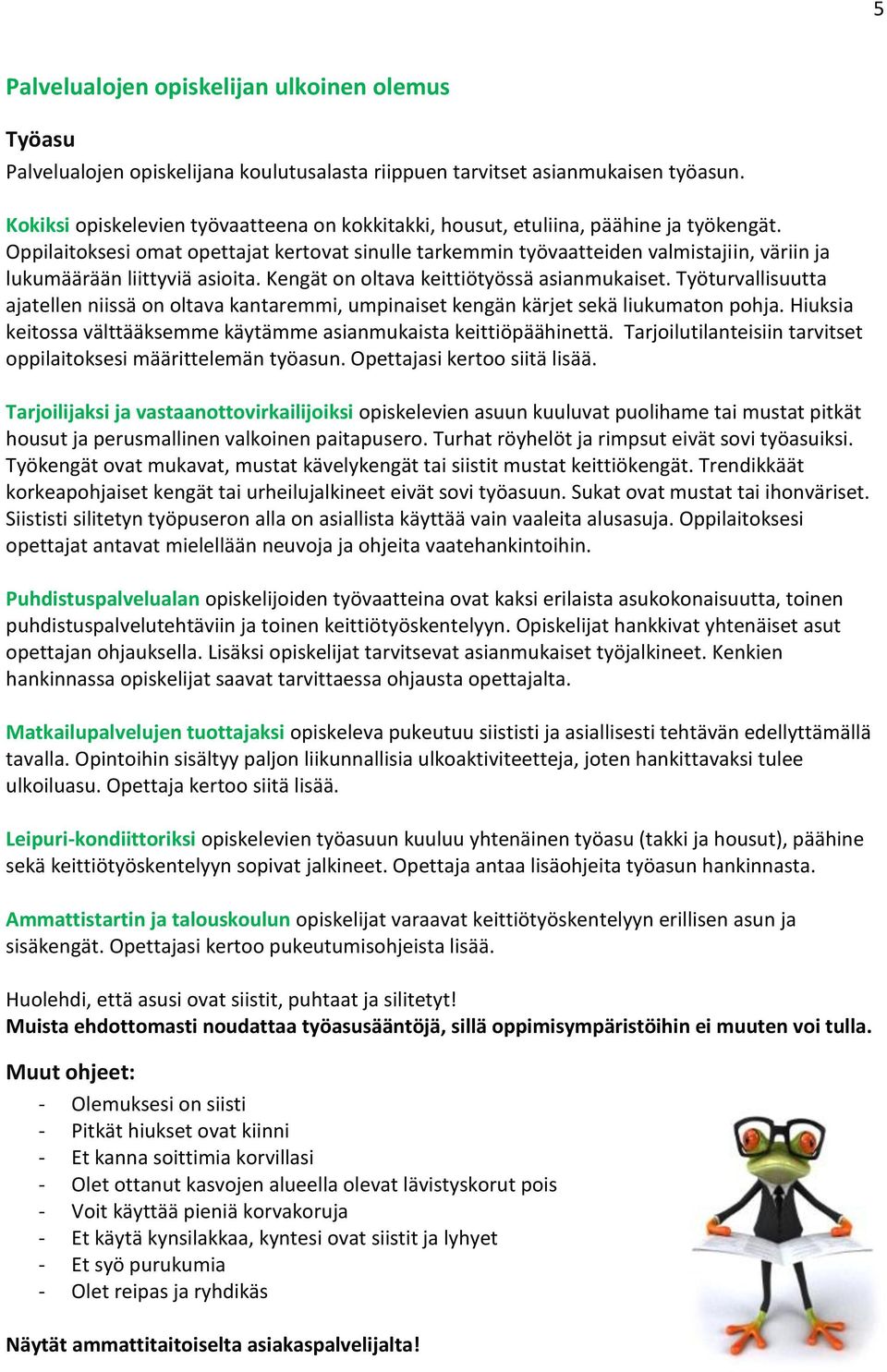 Oppilaitoksesi omat opettajat kertovat sinulle tarkemmin työvaatteiden valmistajiin, väriin ja lukumäärään liittyviä asioita. Kengät on oltava keittiötyössä asianmukaiset.