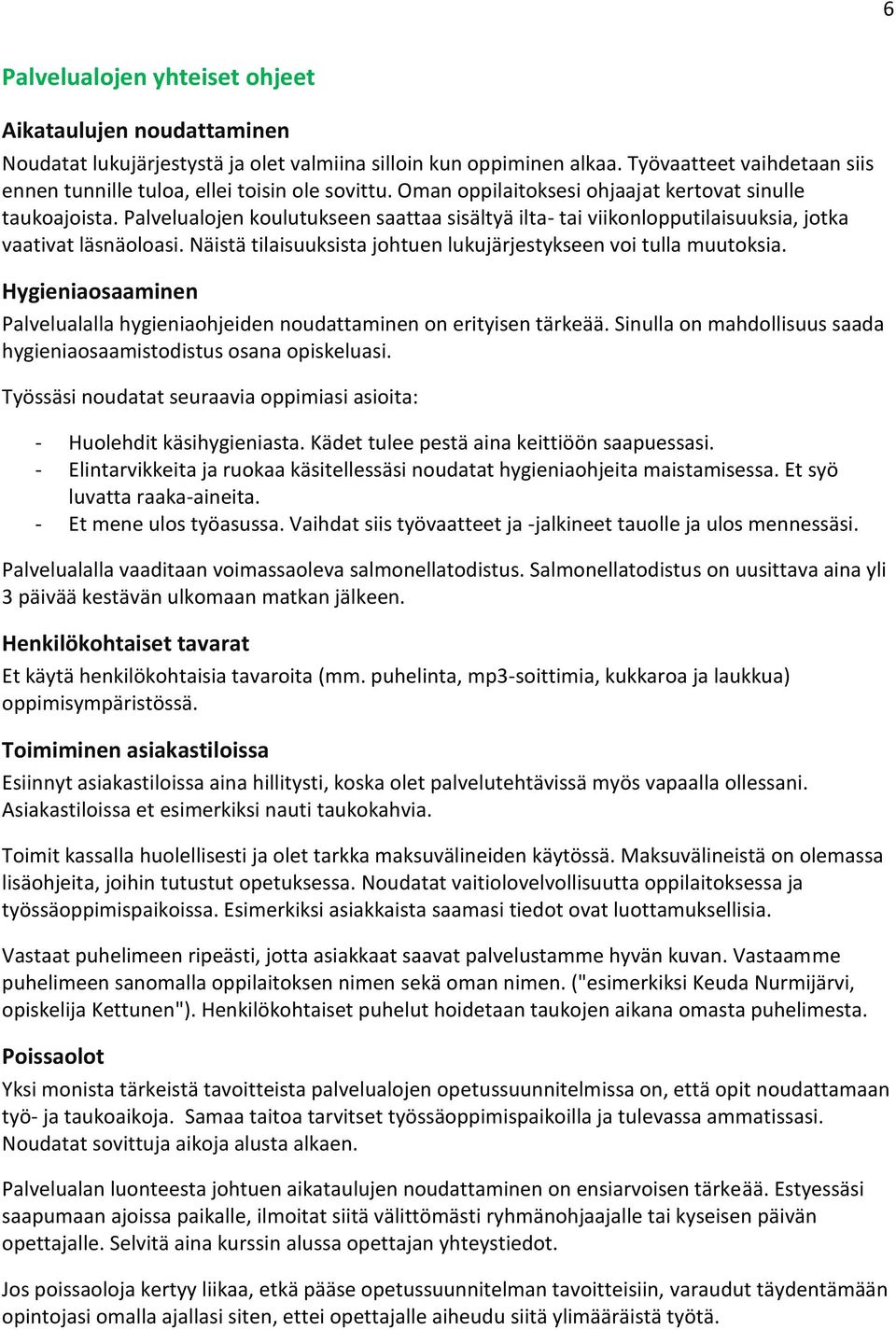 Palvelualojen koulutukseen saattaa sisältyä ilta- tai viikonlopputilaisuuksia, jotka vaativat läsnäoloasi. Näistä tilaisuuksista johtuen lukujärjestykseen voi tulla muutoksia.