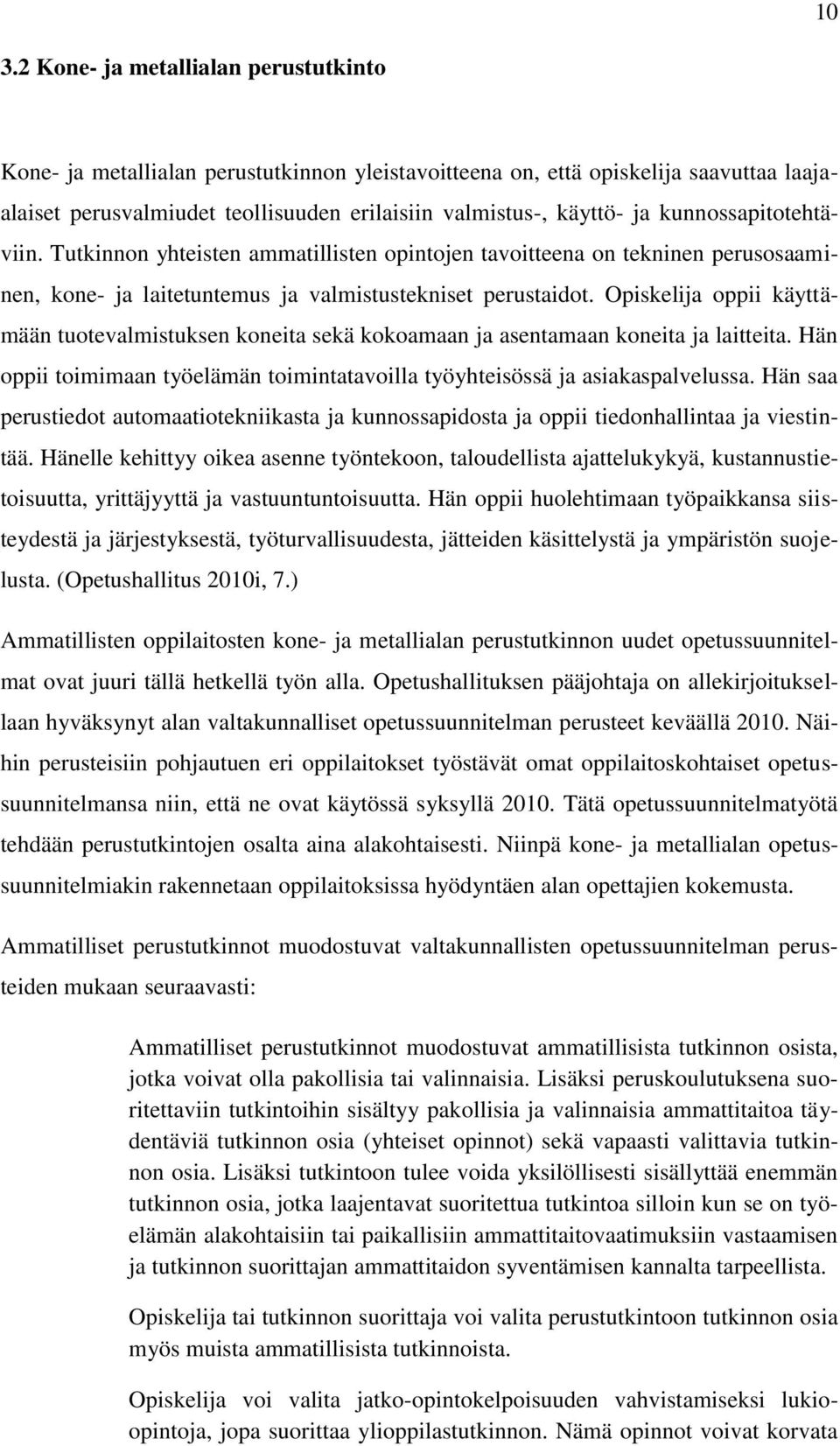 Opiskelija oppii käyttämään tuotevalmistuksen koneita sekä kokoamaan ja asentamaan koneita ja laitteita. Hän oppii toimimaan työelämän toimintatavoilla työyhteisössä ja asiakaspalvelussa.