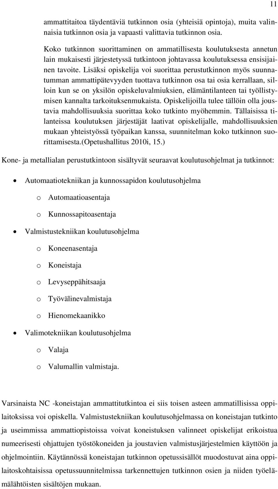 Lisäksi opiskelija voi suorittaa perustutkinnon myös suunnatumman ammattipätevyyden tuottava tutkinnon osa tai osia kerrallaan, silloin kun se on yksilön opiskeluvalmiuksien, elämäntilanteen tai