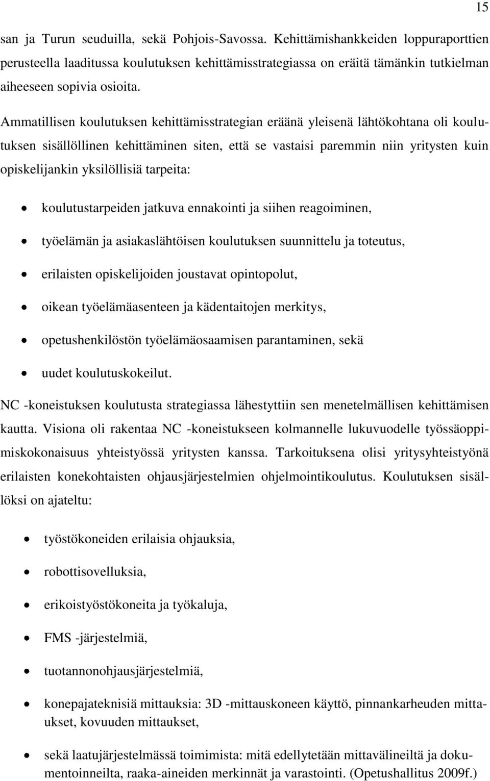 tarpeita: koulutustarpeiden jatkuva ennakointi ja siihen reagoiminen, työelämän ja asiakaslähtöisen koulutuksen suunnittelu ja toteutus, erilaisten opiskelijoiden joustavat opintopolut, oikean