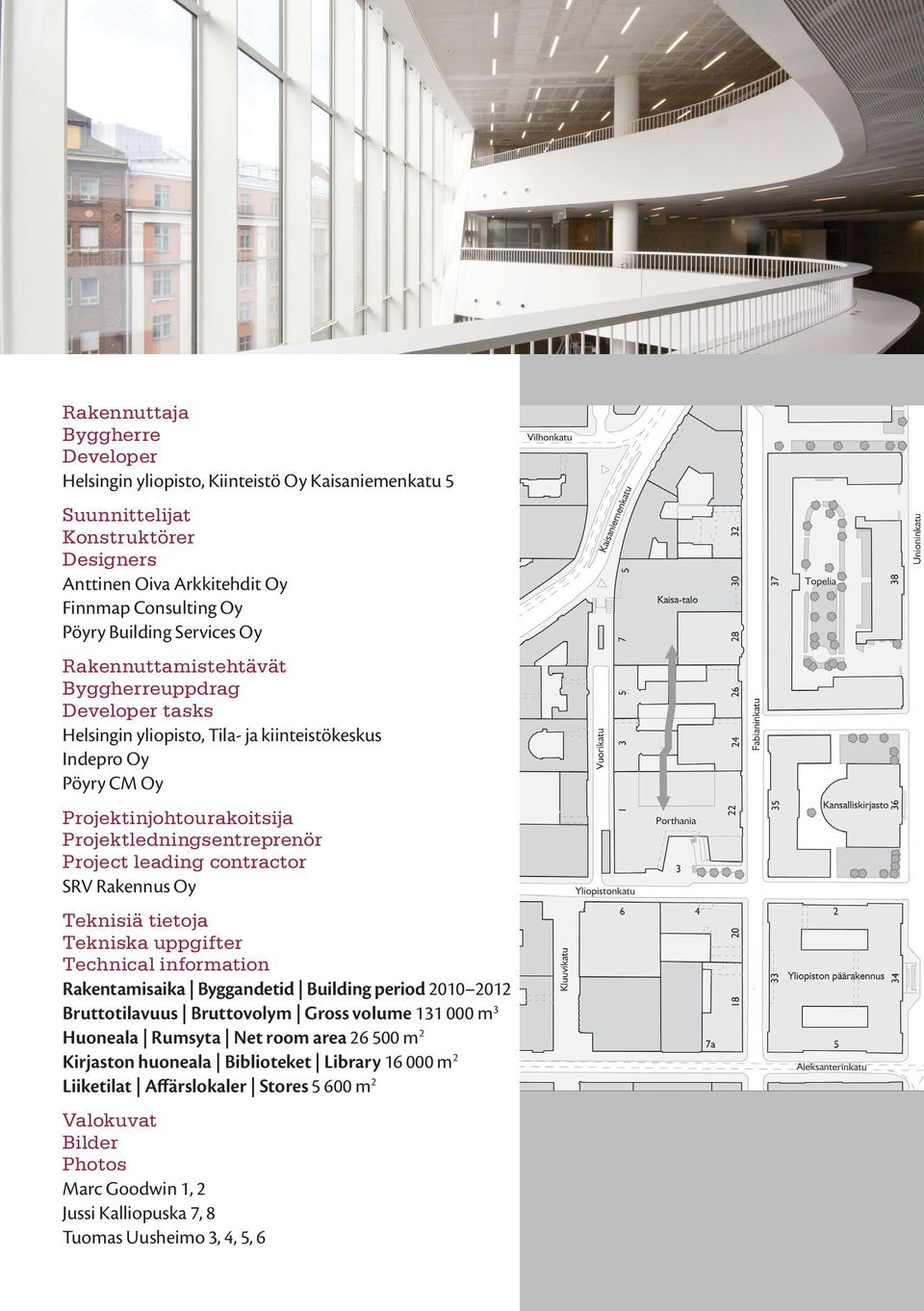 leading contractor SRV Rakennus Oy Teknisiä tietoja Tekniska uppgifter Technical information Rakentamisaika Byggandetid Building period 2010 2012 Bruttotilavuus Bruttovolym Gross volume 131 000 m 3