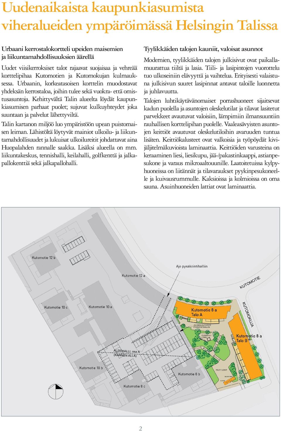 Kehittyvältä Talin alueelta löydät kaupunkiasumisen parhaat puolet; sujuvat kulkuyhteydet joka suuntaan ja palvelut lähettyviltä. Talin kartanon miljöö luo ympäristöön upean puistomaisen leiman.