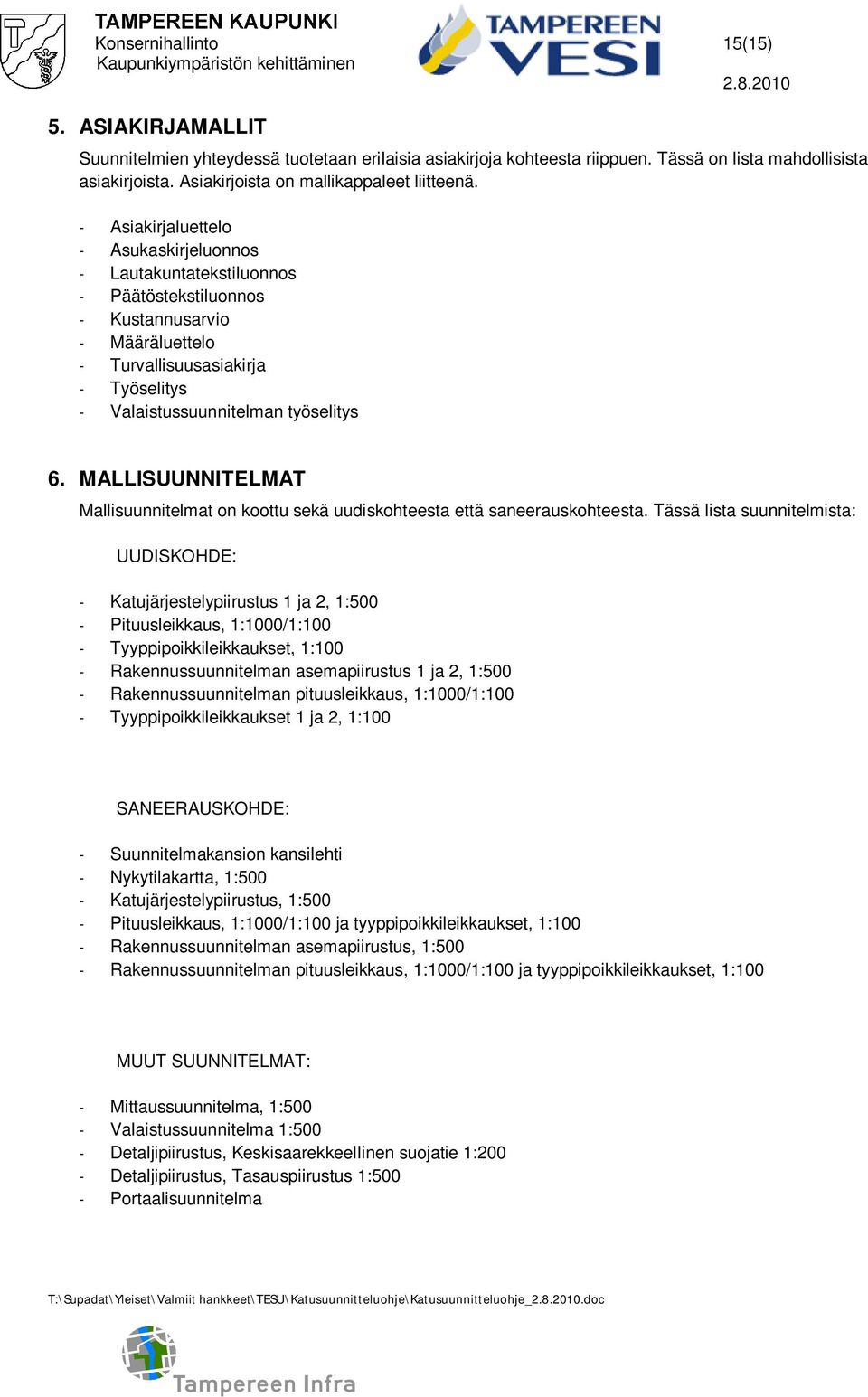 - Asiakirjaluettelo - Asukaskirjeluonnos - Lautakuntatekstiluonnos - Päätöstekstiluonnos - Kustannusarvio - Määräluettelo - Turvallisuusasiakirja - Työselitys - Valaistussuunnitelman työselitys 6.