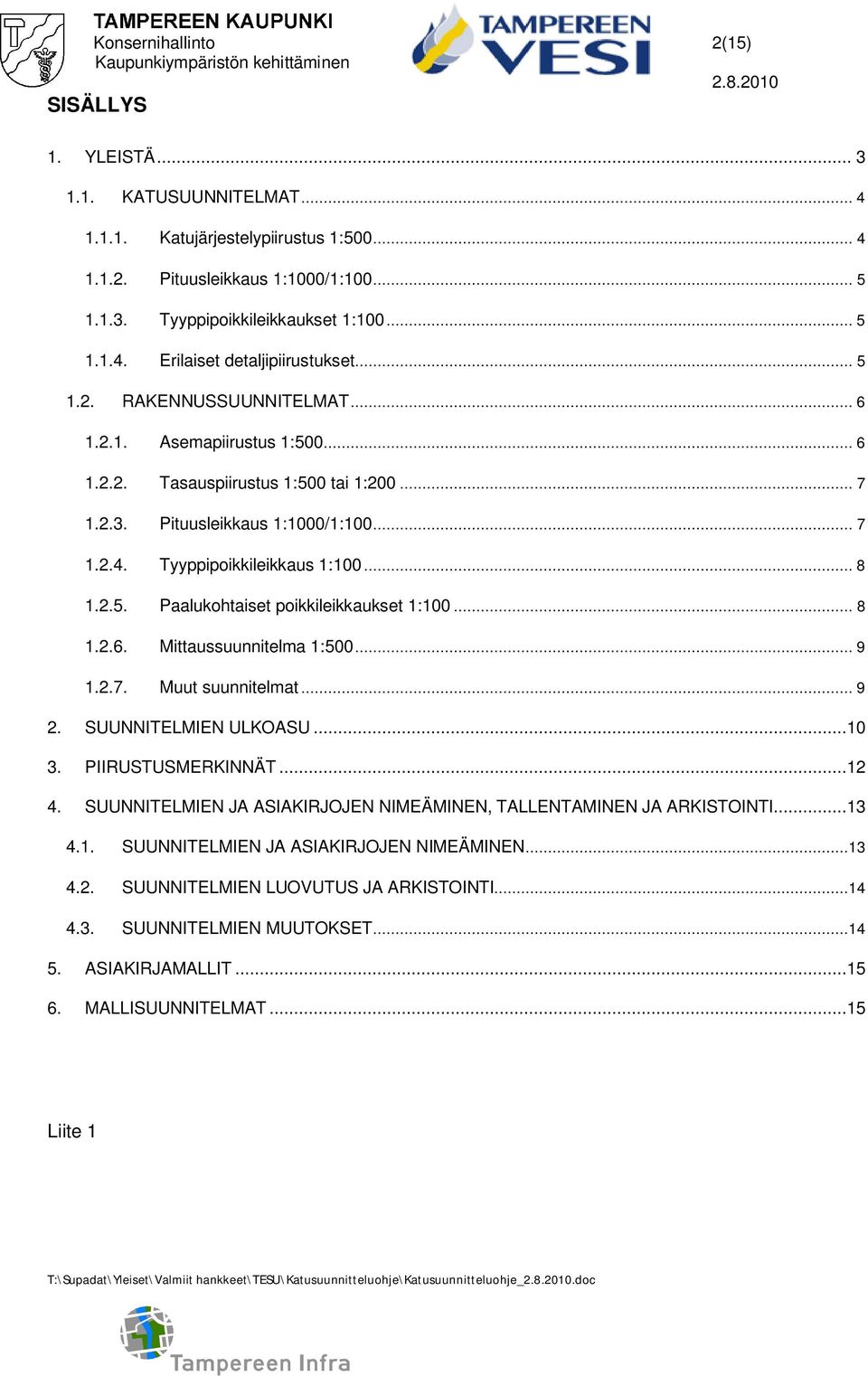 .. 8 1.2.6. Mittaussuunnitelma 1:500... 9 1.2.7. Muut suunnitelmat... 9 2. SUUNNITELMIEN ULKOASU...10 3. PIIRUSTUSMERKINNÄT...12 4.