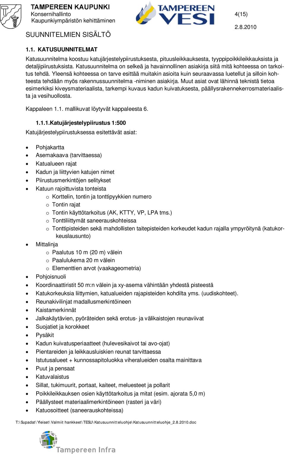 Yleensä kohteessa on tarve esittää muitakin asioita kuin seuraavassa luetellut ja silloin kohteesta tehdään myös rakennussuunnitelma -niminen asiakirja.