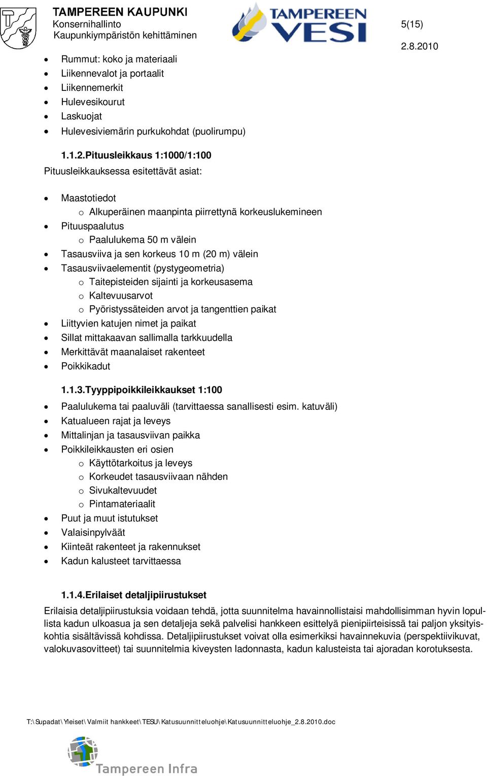 korkeus 10 m (20 m) välein Tasausviivaelementit (pystygeometria) o Taitepisteiden sijainti ja korkeusasema o Kaltevuusarvot o Pyöristyssäteiden arvot ja tangenttien paikat Liittyvien katujen nimet ja