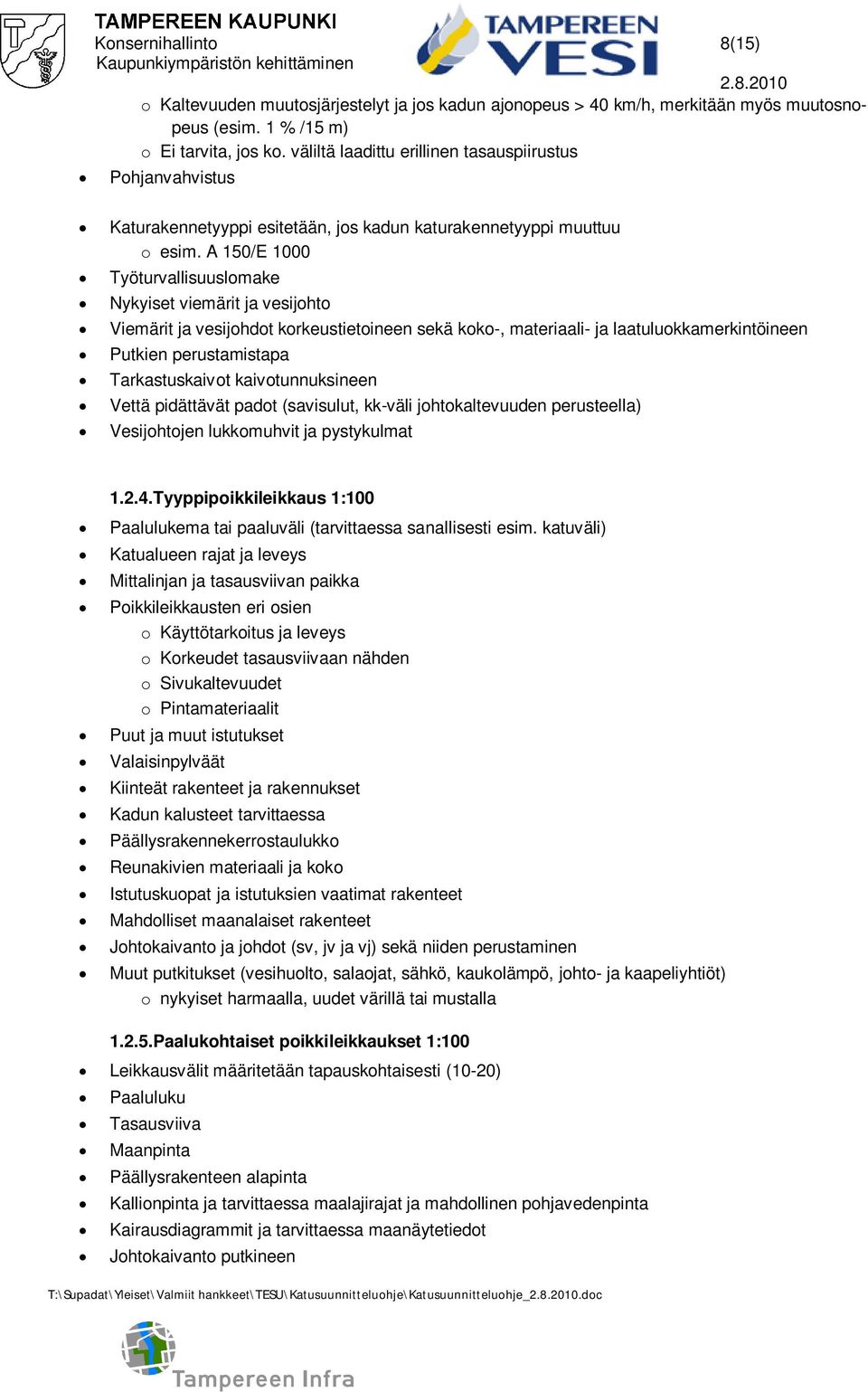 A 150/E 1000 Työturvallisuuslomake Nykyiset viemärit ja vesijohto Viemärit ja vesijohdot korkeustietoineen sekä koko-, materiaali- ja laatuluokkamerkintöineen Putkien perustamistapa Tarkastuskaivot