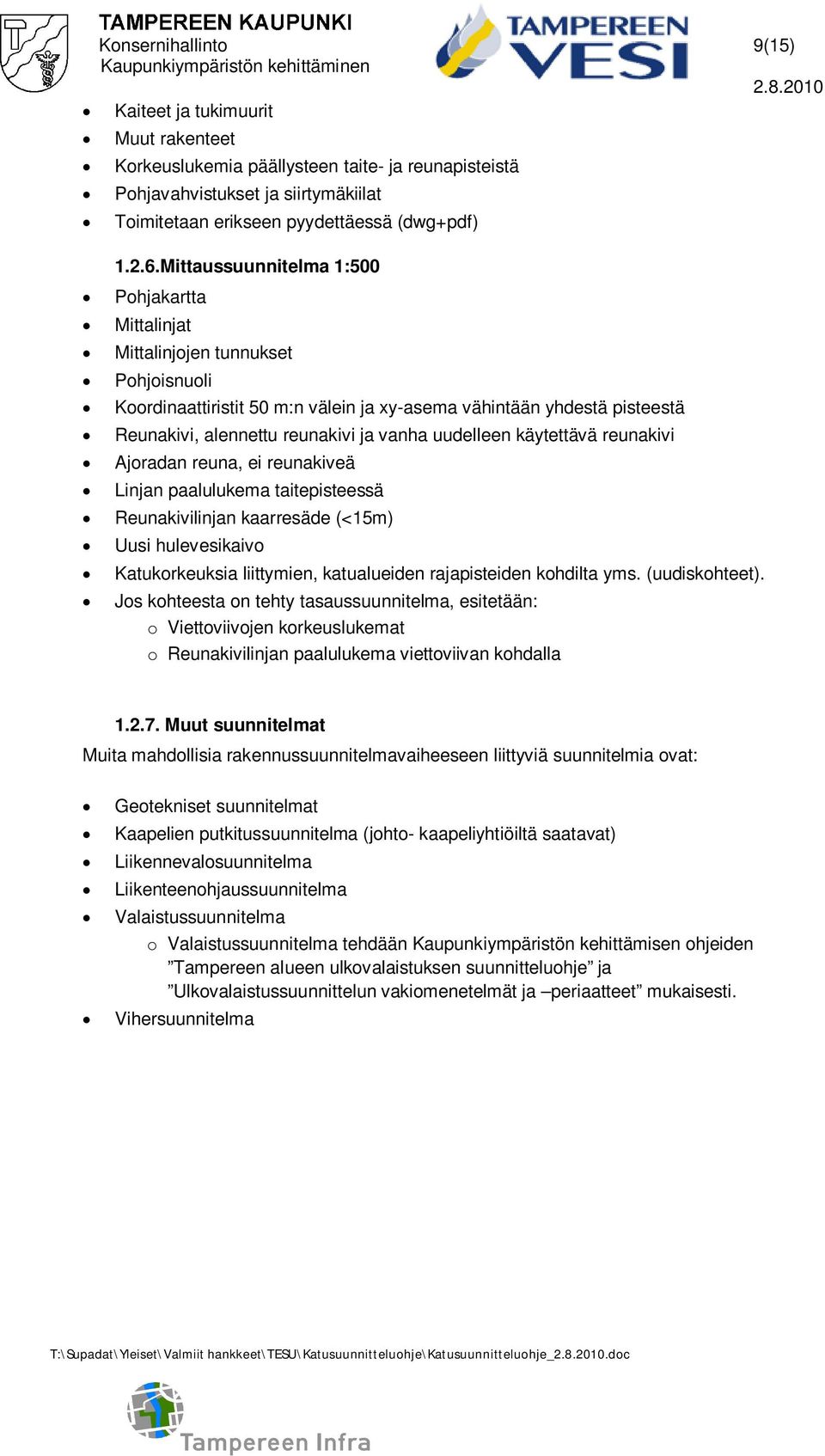 uudelleen käytettävä reunakivi Ajoradan reuna, ei reunakiveä Linjan paalulukema taitepisteessä Reunakivilinjan kaarresäde (<15m) Uusi hulevesikaivo Katukorkeuksia liittymien, katualueiden