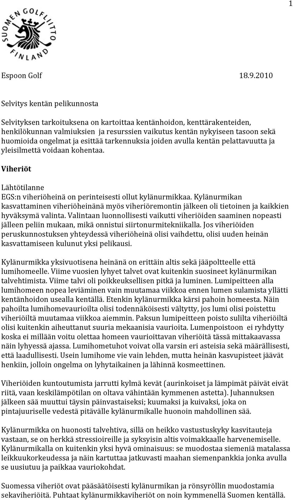 ongelmat ja esittää tarkennuksia joiden avulla kentän pelattavuutta ja yleisilmettä voidaan kohentaa. Viheriöt Lähtötilanne EGS:n viheriöheinä on perinteisesti ollut kylänurmikkaa.