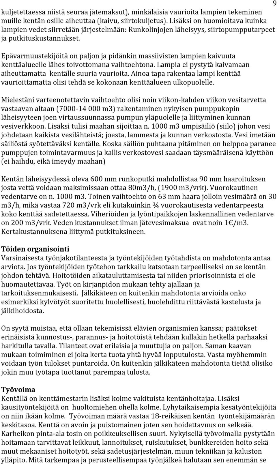 Epävarmuustekijöitä on paljon ja pidänkin massiivisten lampien kaivuuta kenttäalueelle lähes toivottomana vaihtoehtona. Lampia ei pystytä kaivamaan aiheuttamatta kentälle suuria vaurioita.