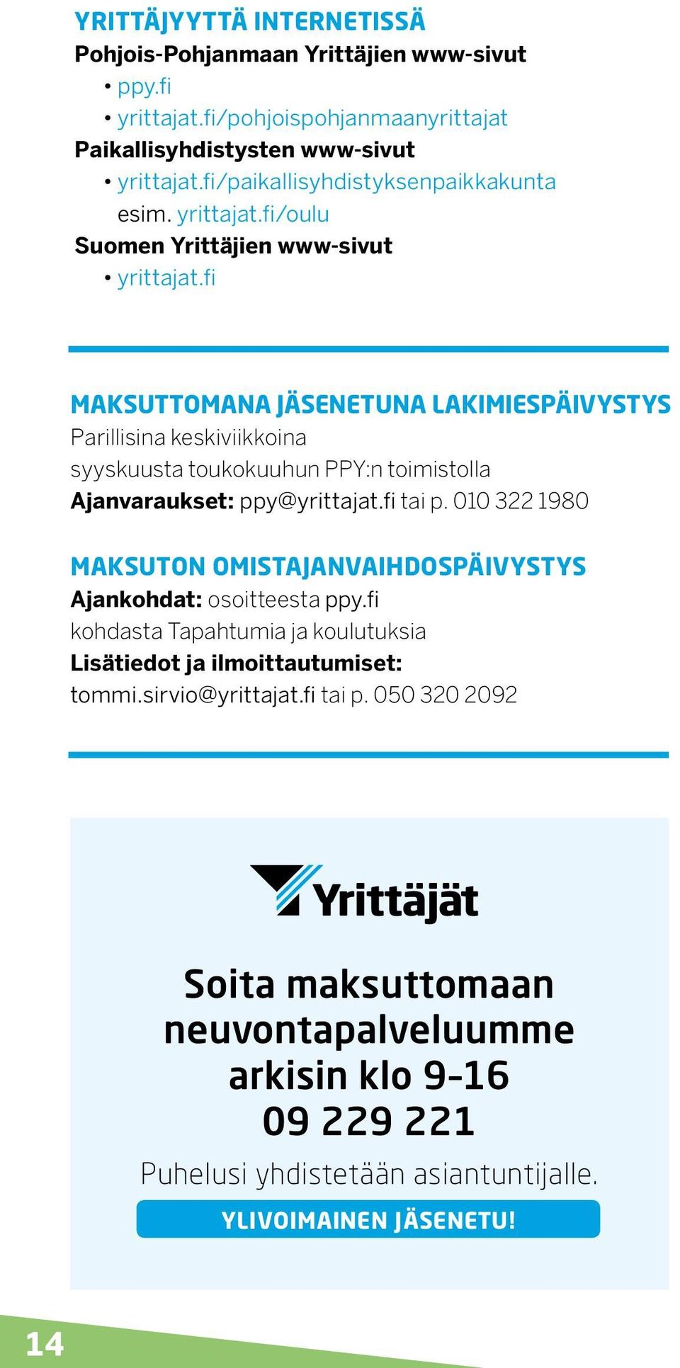 fi Maksuttomana jäsenetuna lakimiespäivystys Parillisina keskiviikkoina syyskuusta toukokuuhun PPY:n toimistolla Ajanvaraukset: ppy@yrittajat.fi tai p.