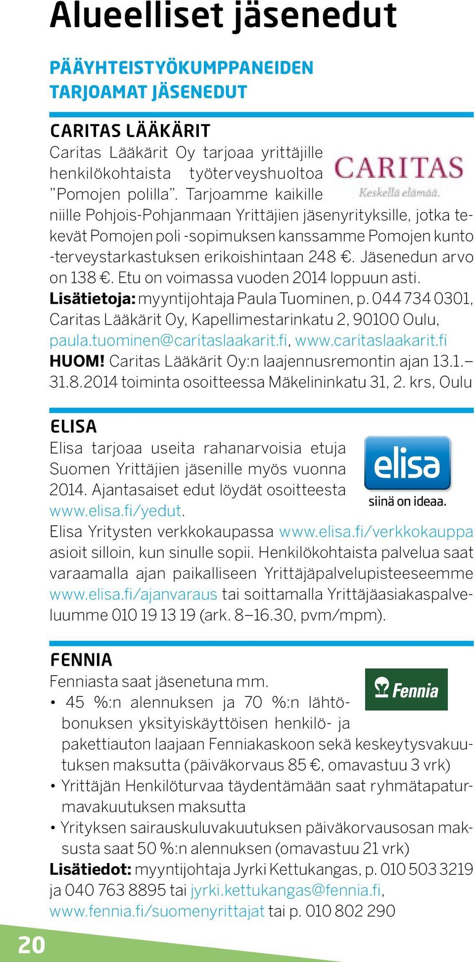 Etu on voimassa vuoden 2014 loppuun asti. Lisätietoja: myyntijohtaja Paula Tuominen, p. 044 734 0301, Caritas Lääkärit Oy, Kapellimestarinkatu 2, 90100 Oulu, paula.tuominen@caritaslaakarit.fi, www.