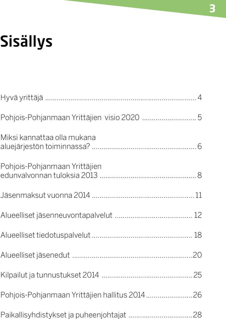 ... 6 Pohjois-Pohjanmaan Yrittäjien edunvalvonnan tuloksia 2013... 8 Jäsenmaksut vuonna 2014.