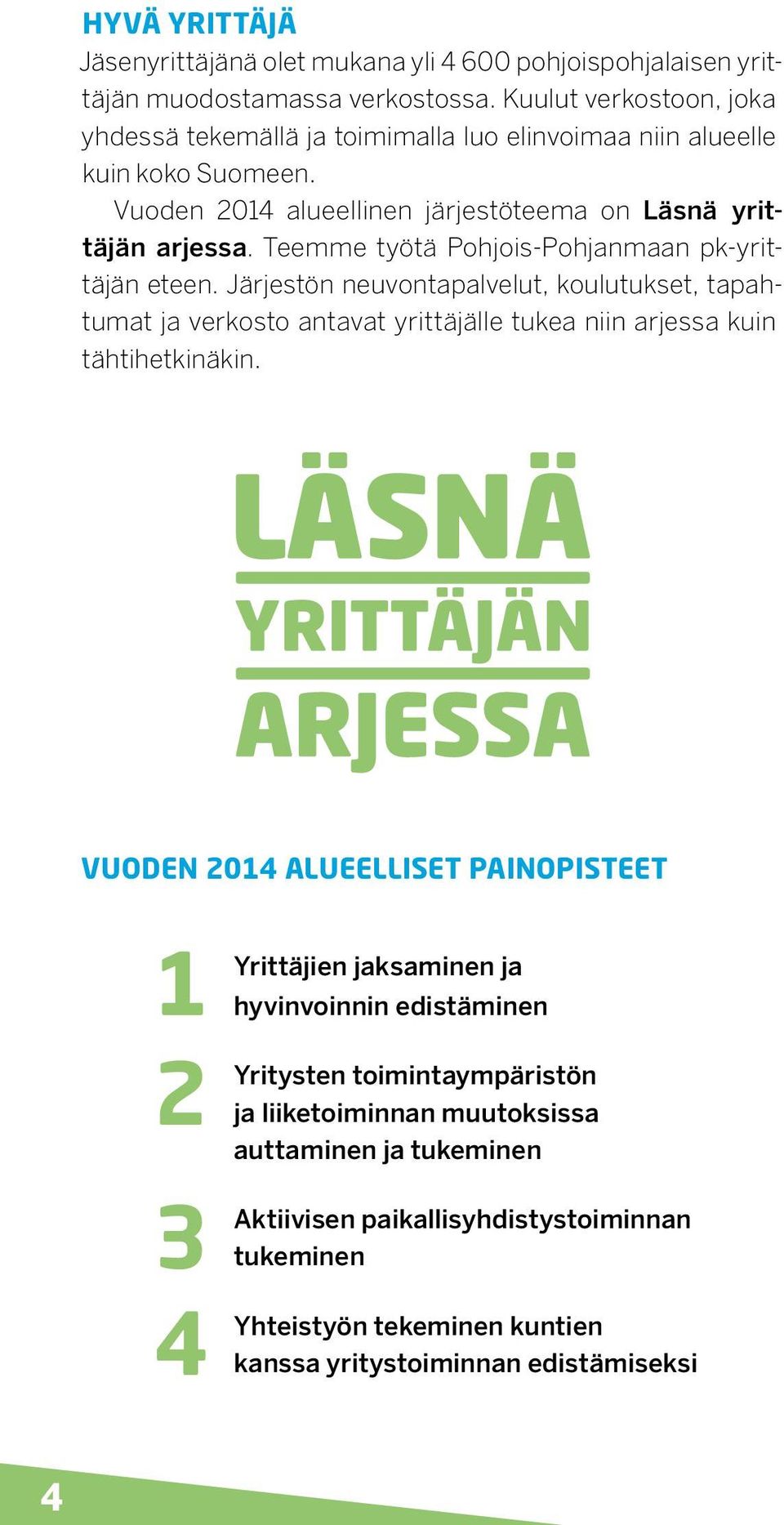 Teemme työtä Pohjois-Pohjanmaan pk-yrittäjän eteen. Järjestön neuvontapalvelut, koulutukset, tapahtumat ja verkosto antavat yrittäjälle tukea niin arjessa kuin tähtihetkinäkin.