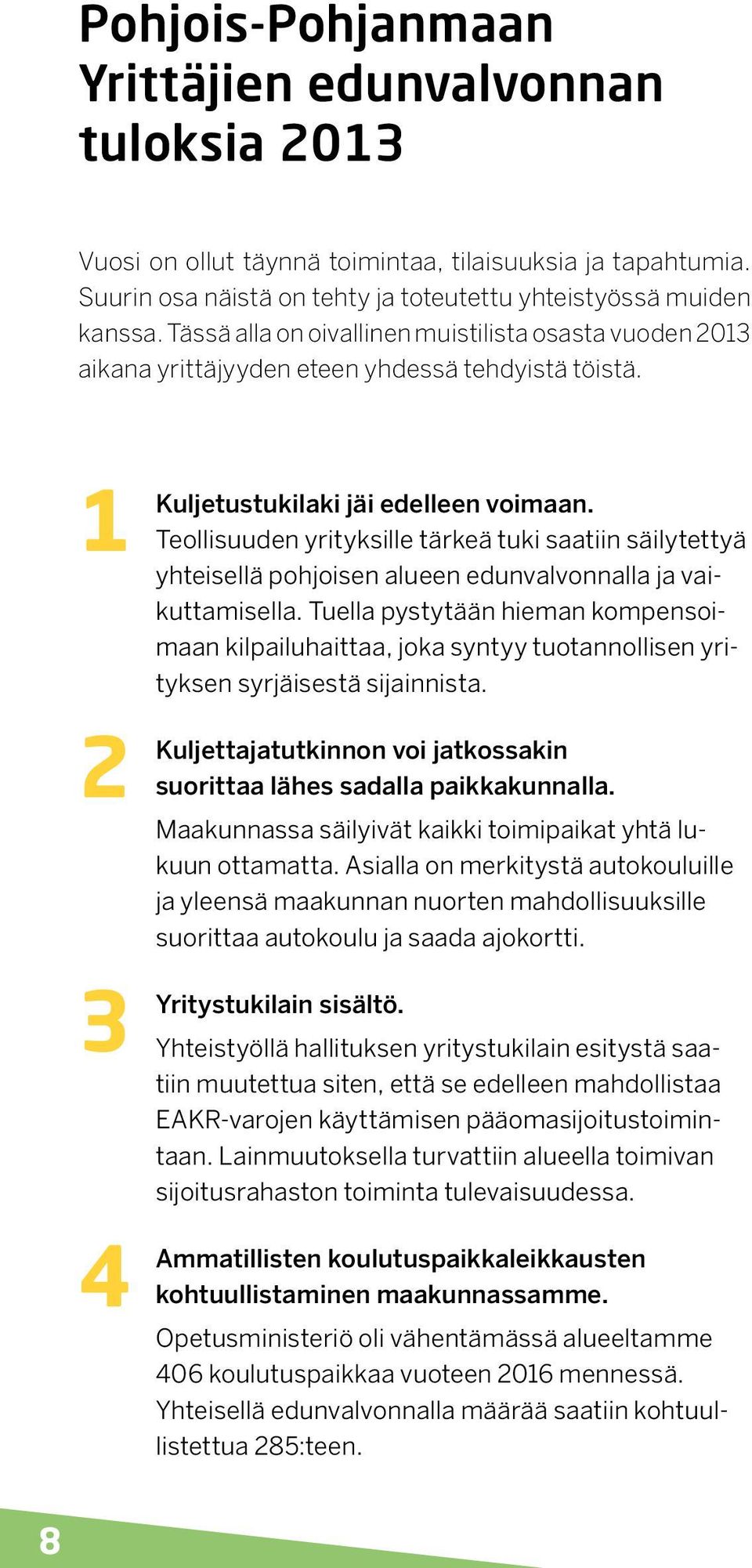 1 Kuljetustukilaki 2 Kuljettajatutkinnon 3 Yritystukilain 4 Ammatillisten jäi edelleen voimaan.