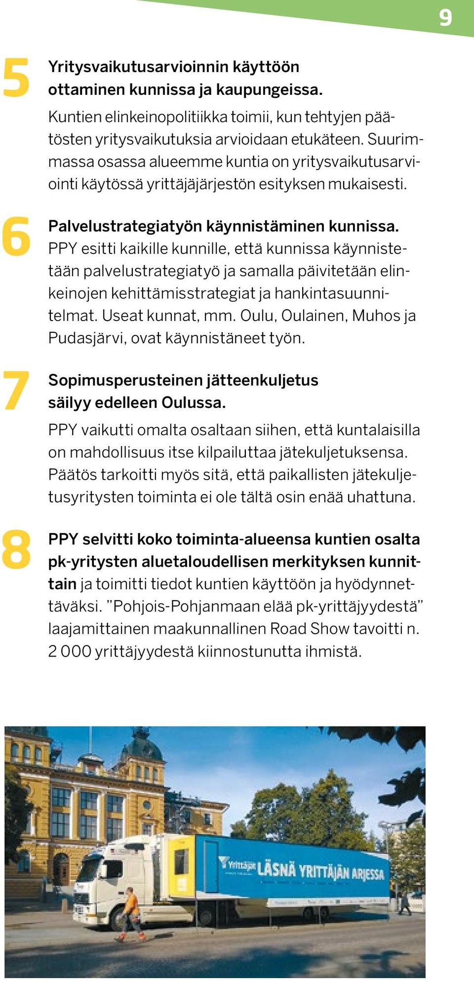 Suurimmassa osassa alueemme kuntia on yritysvaikutusarviointi käytössä yrittäjäjärjestön esityksen mukaisesti. käynnistäminen kunnissa.