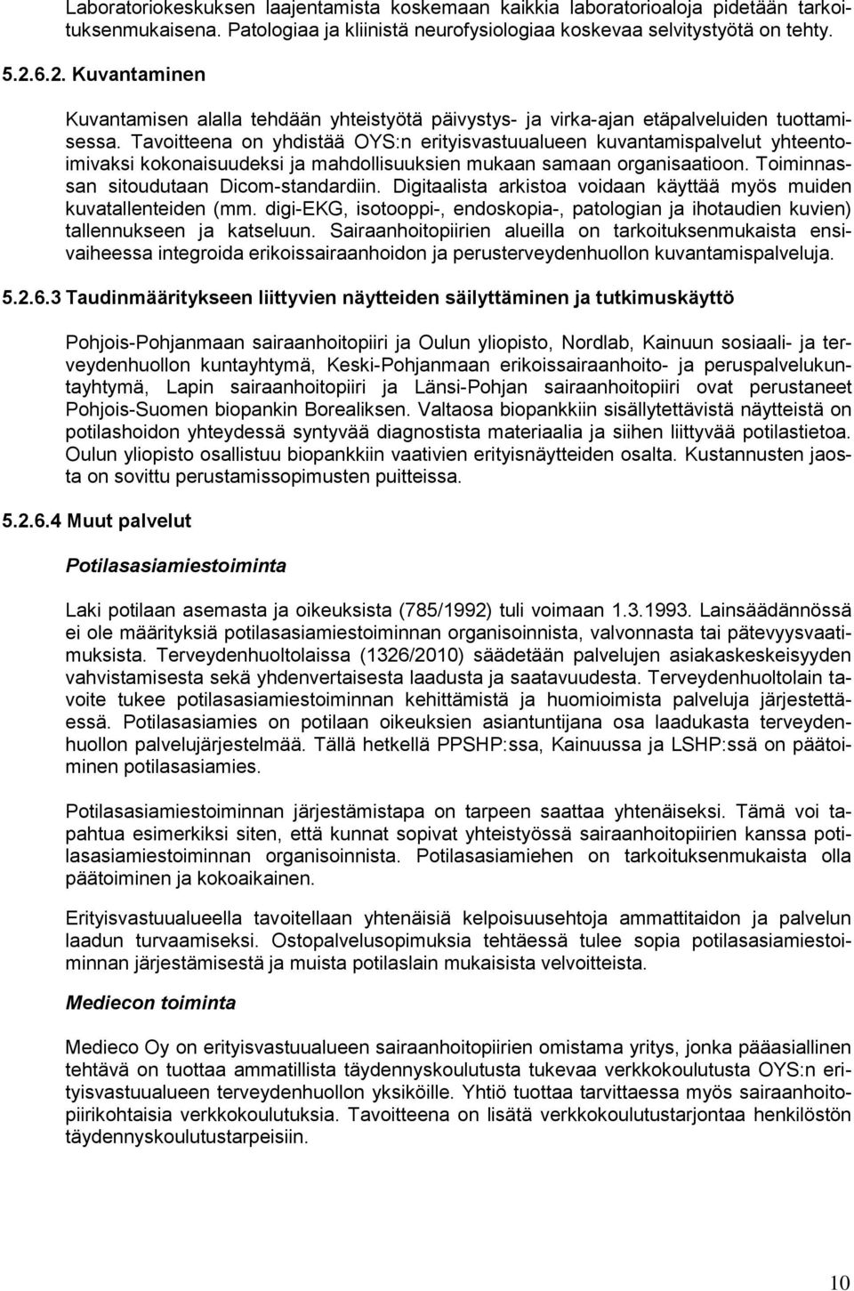 Tavoitteena on yhdistää OYS:n erityisvastuualueen kuvantamispalvelut yhteentoimivaksi kokonaisuudeksi ja mahdollisuuksien mukaan samaan organisaatioon. Toiminnassan sitoudutaan Dicom-standardiin.