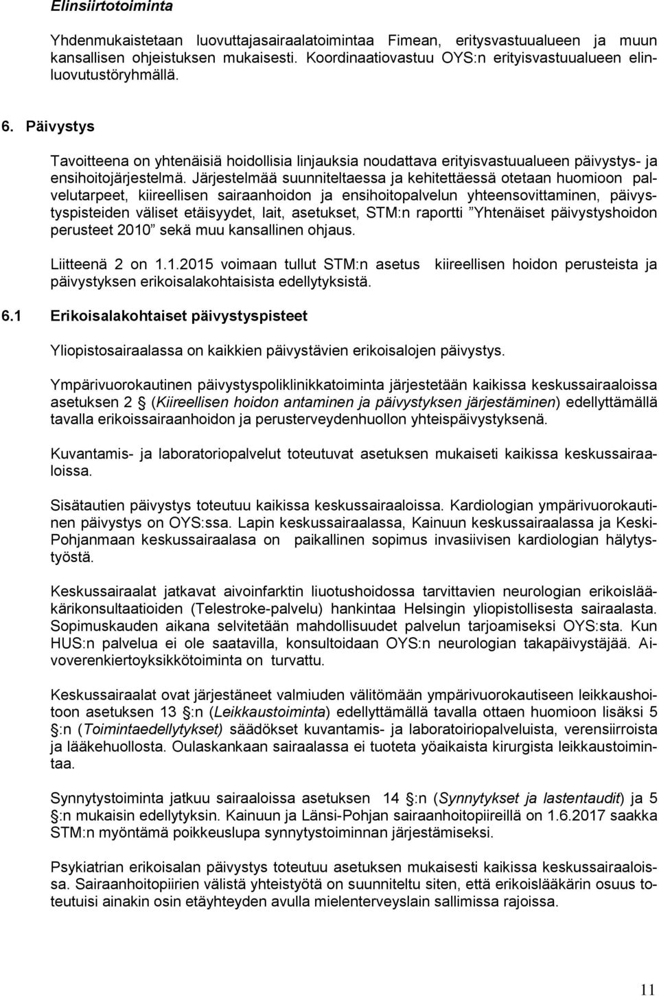 Järjestelmää suunniteltaessa ja kehitettäessä otetaan huomioon palvelutarpeet, kiireellisen sairaanhoidon ja ensihoitopalvelun yhteensovittaminen, päivystyspisteiden väliset etäisyydet, lait,