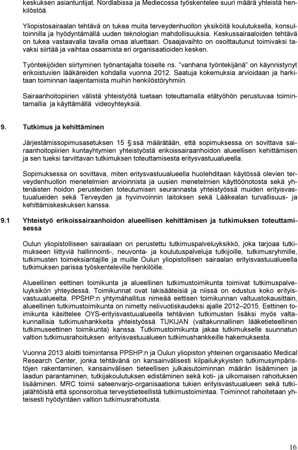 Keskussairaaloiden tehtävä on tukea vastaavalla tavalla omaa aluettaan. Osaajavaihto on osoittautunut toimivaksi tavaksi siirtää ja vaihtaa osaamista eri organisaatioiden kesken.