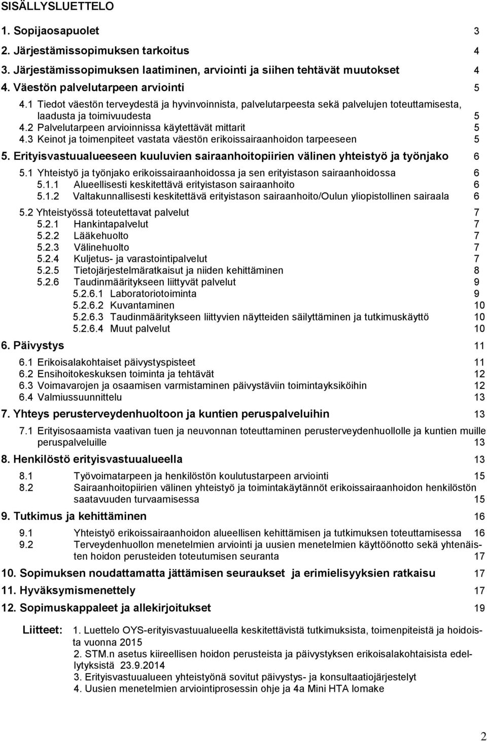 3 Keinot ja toimenpiteet vastata väestön erikoissairaanhoidon tarpeeseen 5 5. Erityisvastuualueeseen kuuluvien sairaanhoitopiirien välinen yhteistyö ja työnjako 6 5.