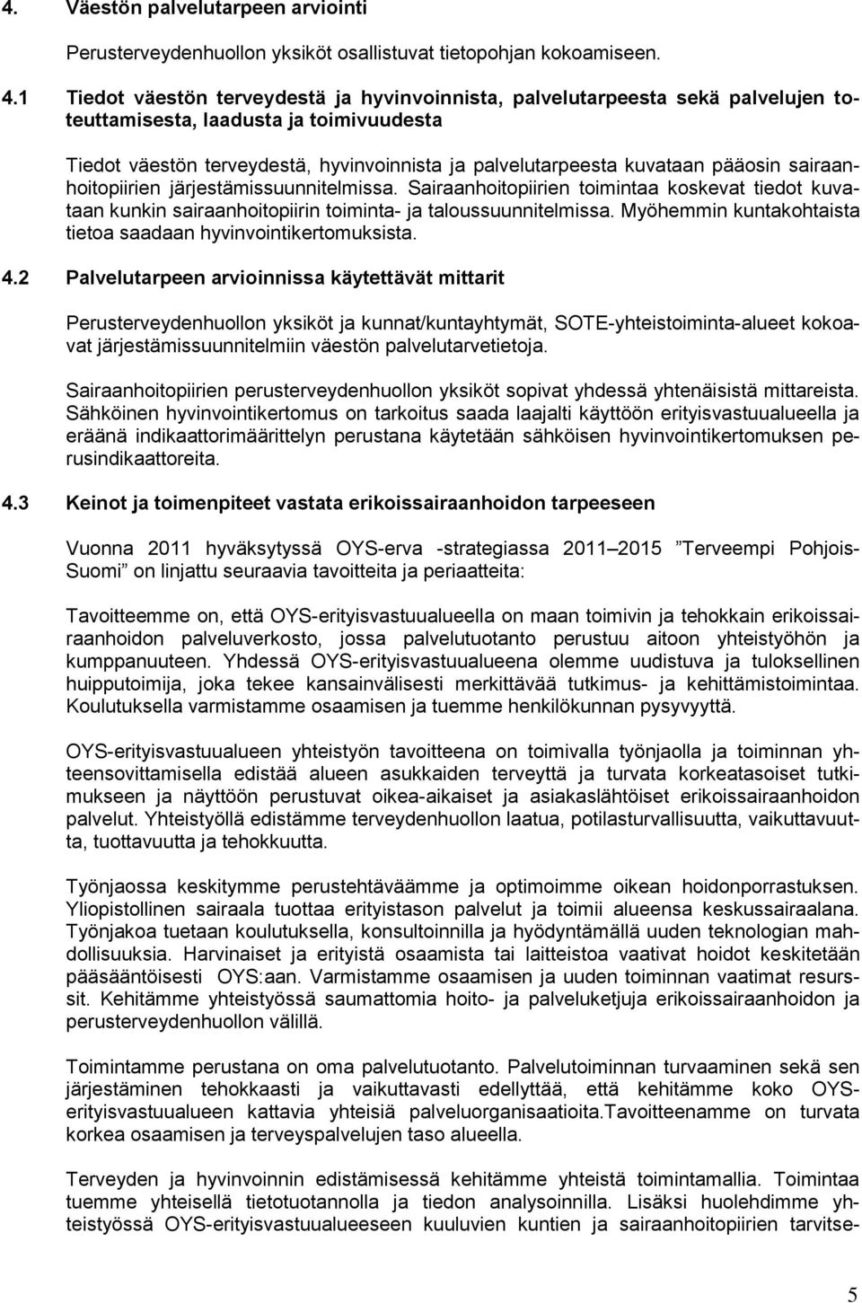 pääosin sairaanhoitopiirien järjestämissuunnitelmissa. Sairaanhoitopiirien toimintaa koskevat tiedot kuvataan kunkin sairaanhoitopiirin toiminta- ja taloussuunnitelmissa.