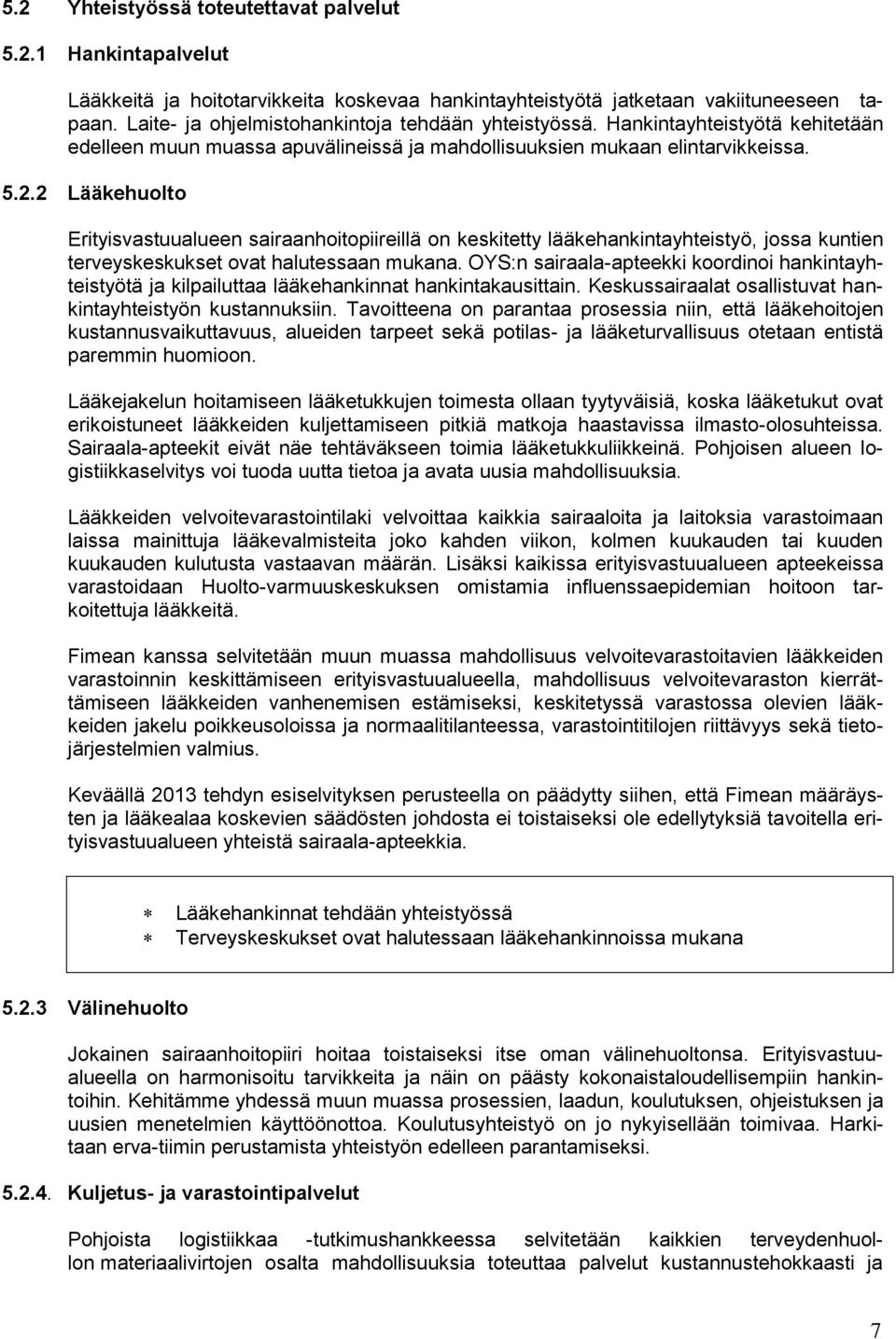 2 Lääkehuolto Erityisvastuualueen sairaanhoitopiireillä on keskitetty lääkehankintayhteistyö, jossa kuntien terveyskeskukset ovat halutessaan mukana.