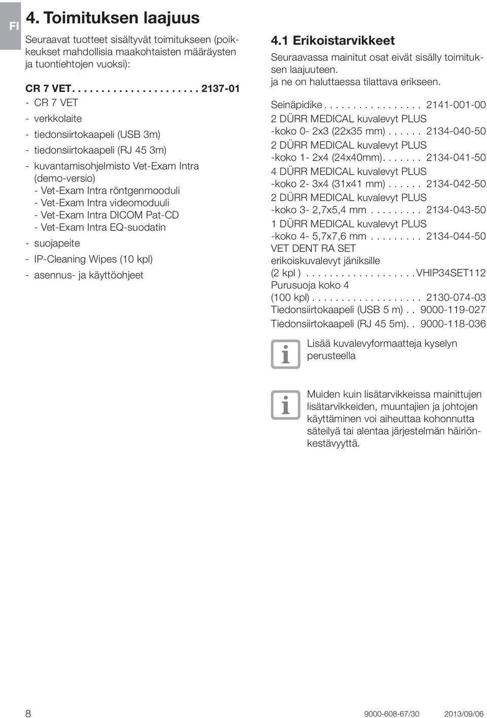 röntgenmooduli - Vet-Exam Intra videomoduuli - Vet-Exam Intra DICOM Pat-CD - Vet-Exam Intra EQ-suodatin - suojapeite - IP-Cleaning Wipes (10 kpl) - asennus- ja käyttöohjeet 4.