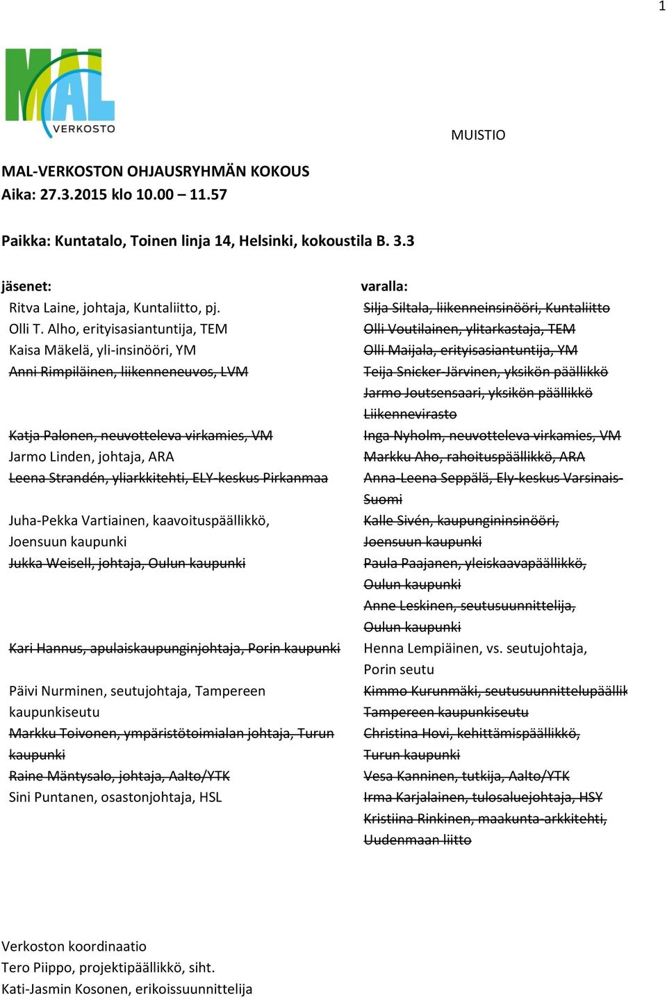 yliarkkitehti, ELY-keskus Pirkanmaa Juha-Pekka Vartiainen, kaavoituspäällikkö, Joensuun kaupunki Jukka Weisell, johtaja, Oulun kaupunki Kari Hannus, apulaiskaupunginjohtaja, Porin kaupunki Päivi