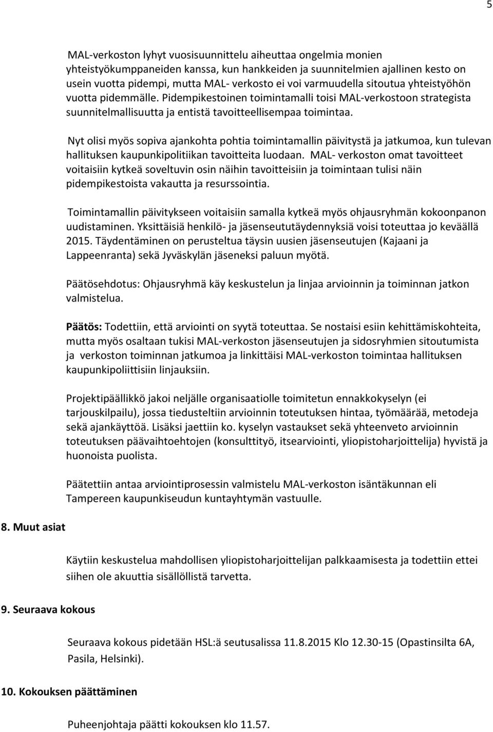 Nyt olisi myös sopiva ajankohta pohtia toimintamallin päivitystä ja jatkumoa, kun tulevan hallituksen kaupunkipolitiikan tavoitteita luodaan.