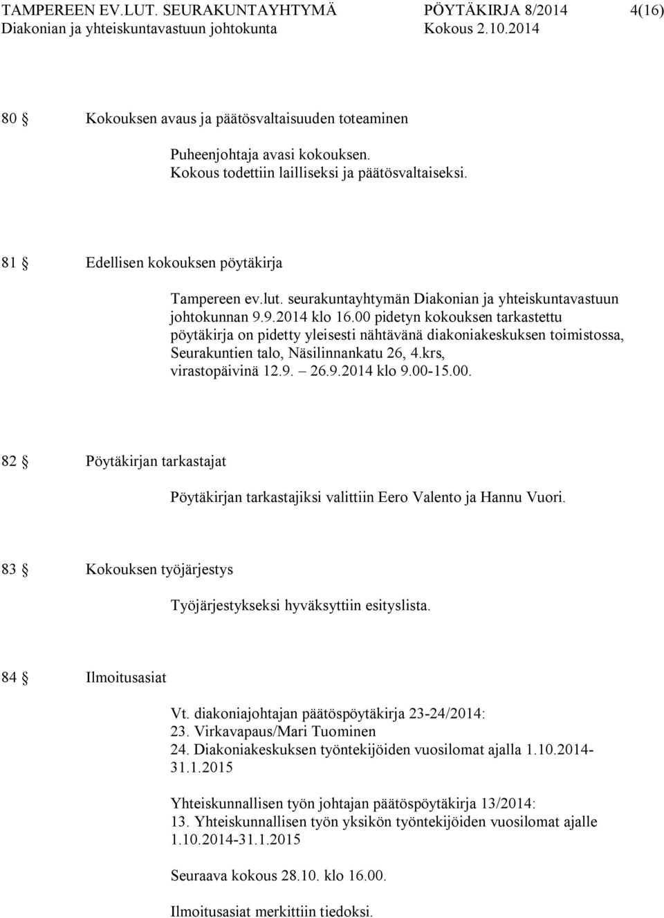 00 pidetyn kokouksen tarkastettu pöytäkirja on pidetty yleisesti nähtävänä diakoniakeskuksen toimistossa, Seurakuntien talo, Näsilinnankatu 26, 4.krs, virastopäivinä 12.9. 26.9.2014 klo 9.00-15.00. 82 Pöytäkirjan tarkastajat Pöytäkirjan tarkastajiksi valittiin Eero Valento ja Hannu Vuori.