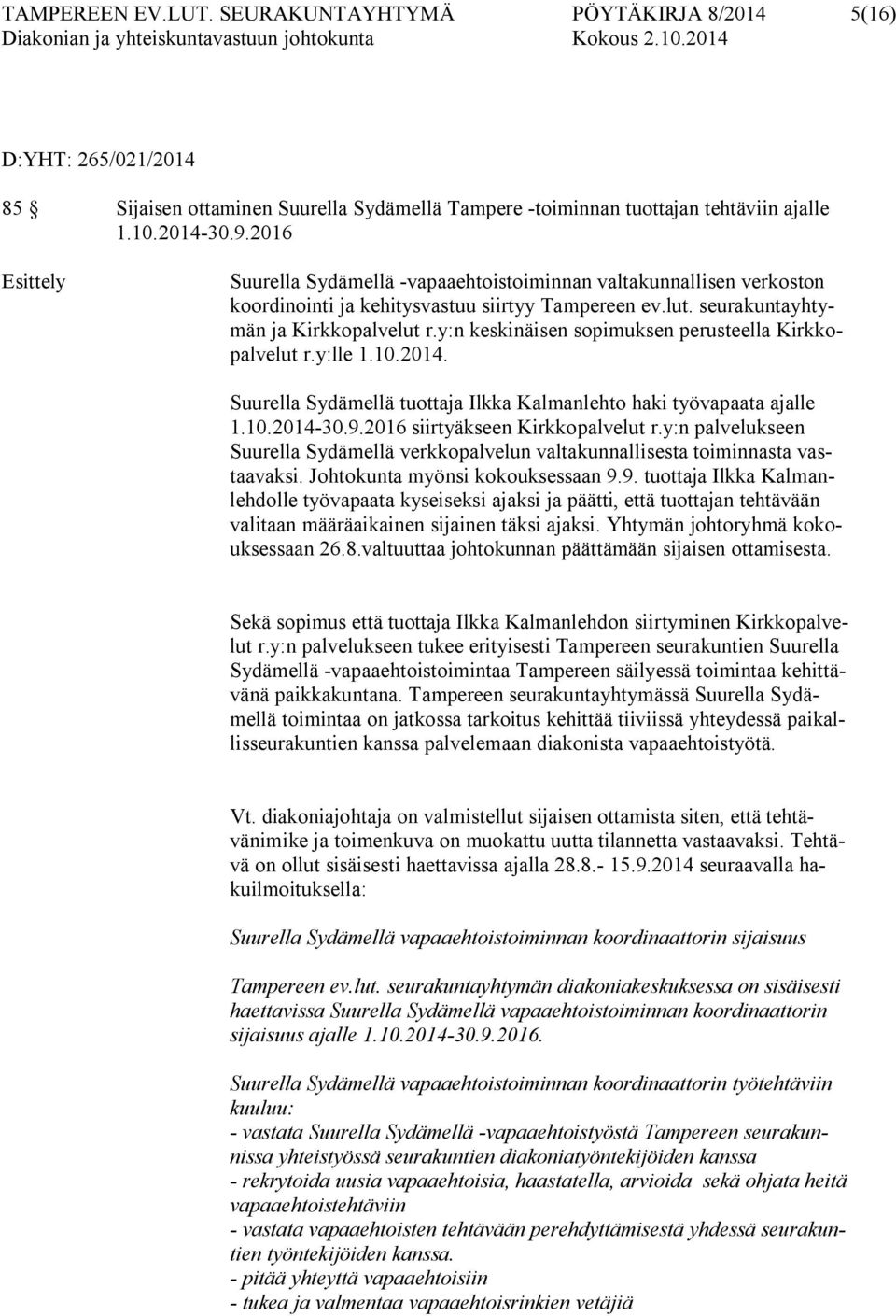 y:n keskinäisen sopimuksen perusteella Kirkkopalvelut r.y:lle 1.10.2014. Suurella Sydämellä tuottaja Ilkka Kalmanlehto haki työvapaata ajalle 1.10.2014-30.9.2016 siirtyäkseen Kirkkopalvelut r.