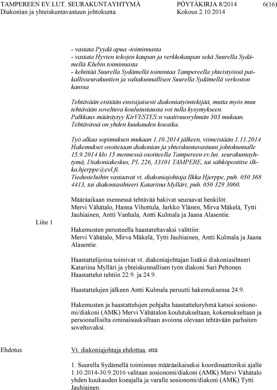 toimintaa Tampereella yhteistyössä paikallisseurakuntien ja valtakunnallisen Suurella Sydämellä verkoston kanssa Tehtävään etsitään ensisijaisesti diakoniatyöntekijää, mutta myös muu tehtävään